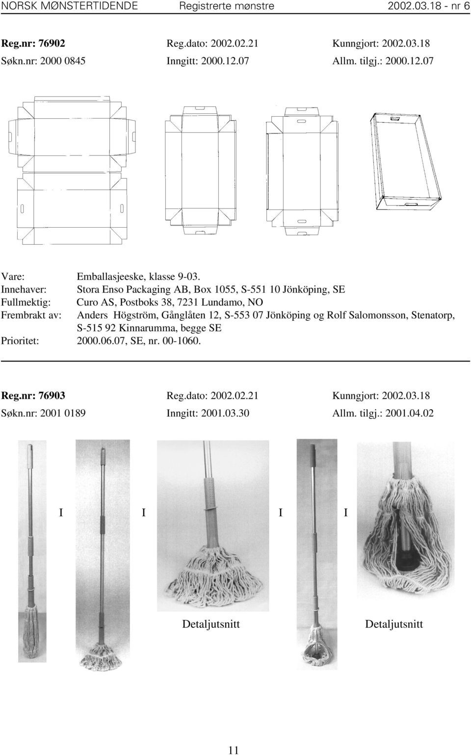 Stora Enso Packaging AB, Box 1055, S-551 10 Jönköping, SE Curo AS, Postboks 38, 7231 Lundamo, NO Anders Högström, Gånglåten 12, S-553 07 Jönköping og Rolf