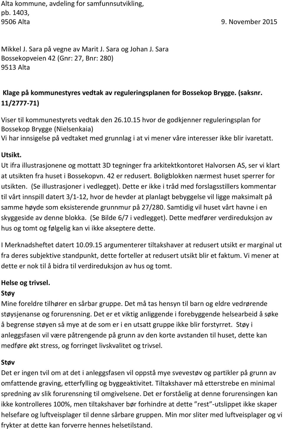 15 hvor de godkjenner reguleringsplan for Bossekop Brygge (Nielsenkaia) Vi har innsigelse på vedtaket med grunnlag i at vi mener våre interesser ikke blir ivaretatt. Utsikt.