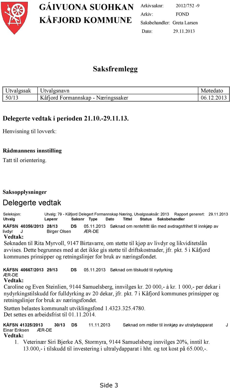 Saksopplysninger Delegerte vedtak Seleksjon: Utvalg: 79 - Kåfjord Delegert Formannskap Næring, Utvalgssaksår: 2013 Rapport generert: 29.11.