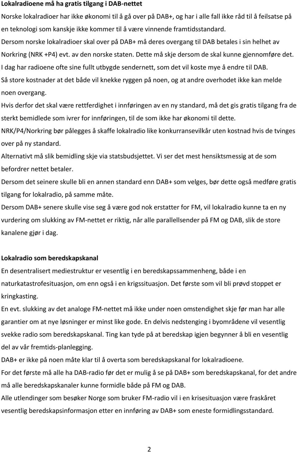 Dette må skje dersom de skal kunne gjennomføre det. I dag har radioene ofte sine fullt utbygde sendernett, som det vil koste mye å endre til DAB.