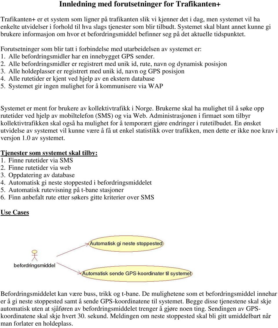 Forutsetninger som blir tatt i forbindelse med utarbeidelsen av systemet er: 1. Alle befordringsmidler har en innebygget GPS sender. 2.