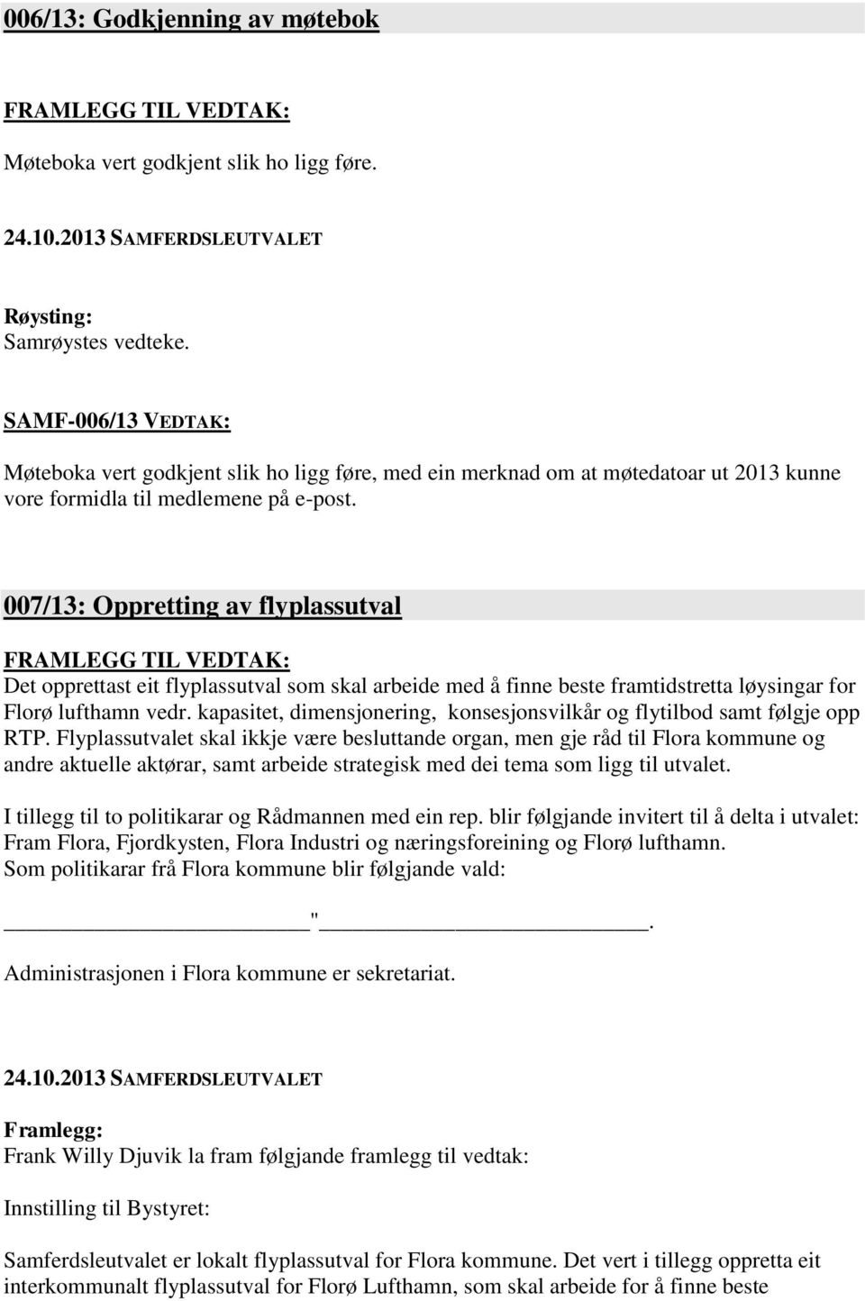 007/13: Oppretting av flyplassutval Det opprettast eit flyplassutval som skal arbeide med å finne beste framtidstretta løysingar for Florø lufthamn vedr.