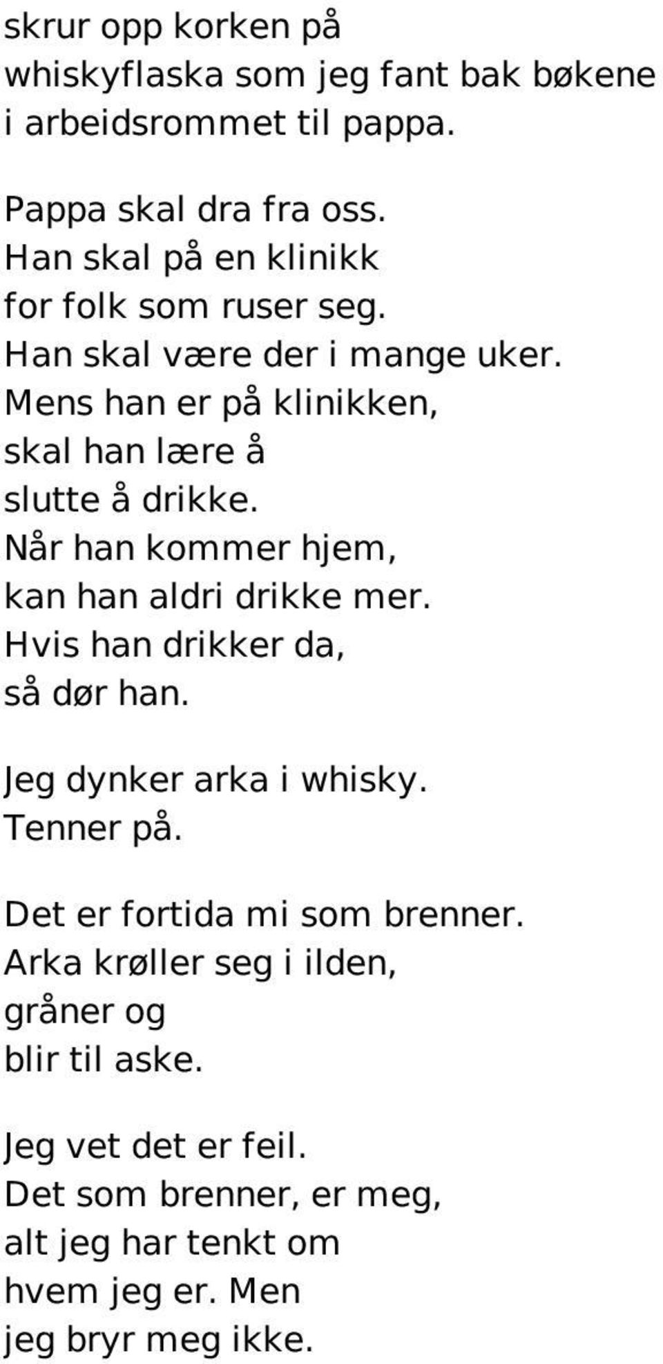 Når han kommer hjem, kan han aldri drikke mer. Hvis han drikker da, så dør han. Jeg dynker arka i whisky. Tenner på.