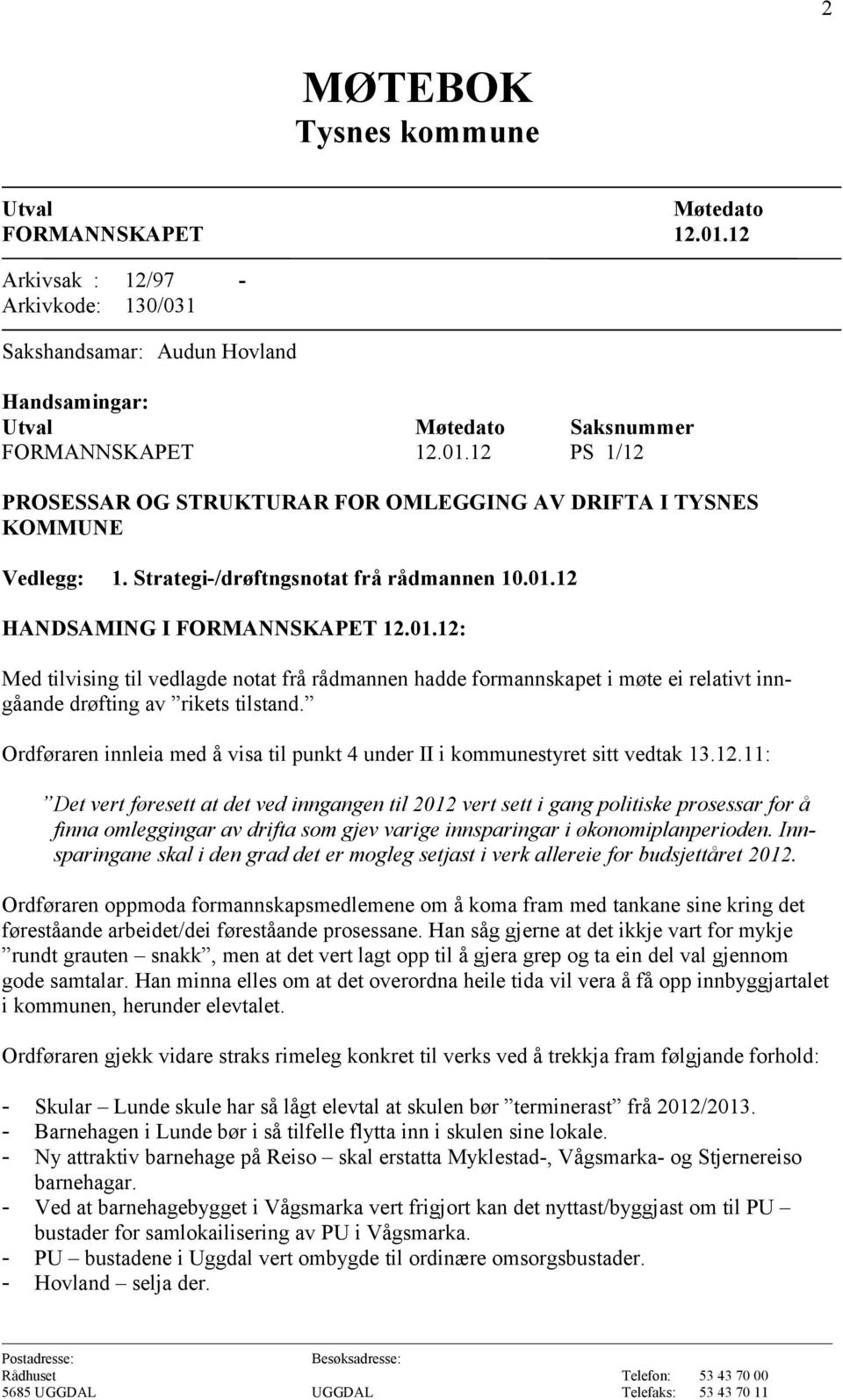 Ordføraren innleia med å visa til punkt 4 under II i kommunestyret sitt vedtak 13.12.