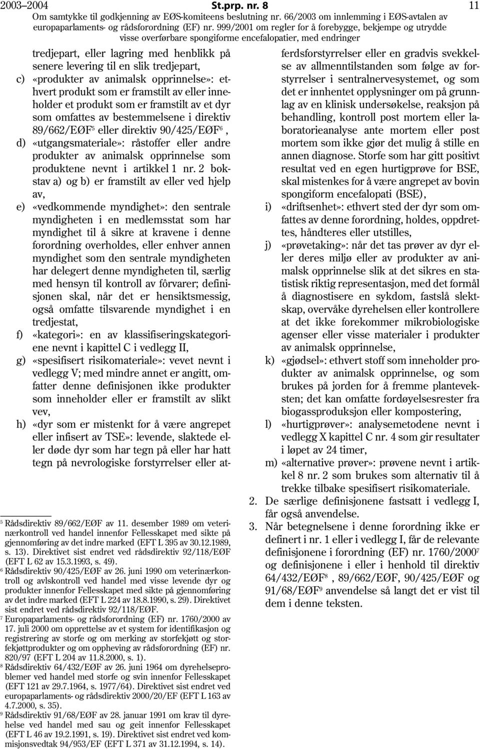 framstilt av et dyr som omfattes av bestemmelsene i direktiv 89/662/EØF 5 eller direktiv 90/425/EØF 6, d) «utgangsmateriale»: råstoffer eller andre produkter av animalsk opprinnelse som produktene