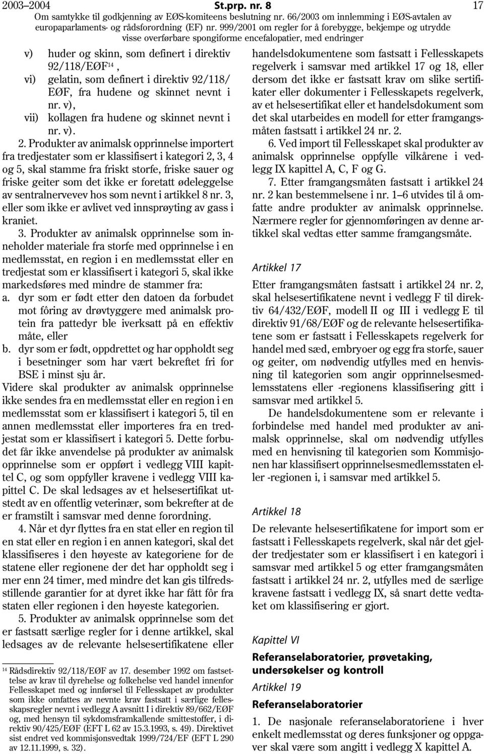 Produkter av animalsk opprinnelse importert fra tredjestater som er klassifisert i kategori 2, 3, 4 og 5, skal stamme fra friskt storfe, friske sauer og friske geiter som det ikke er foretatt