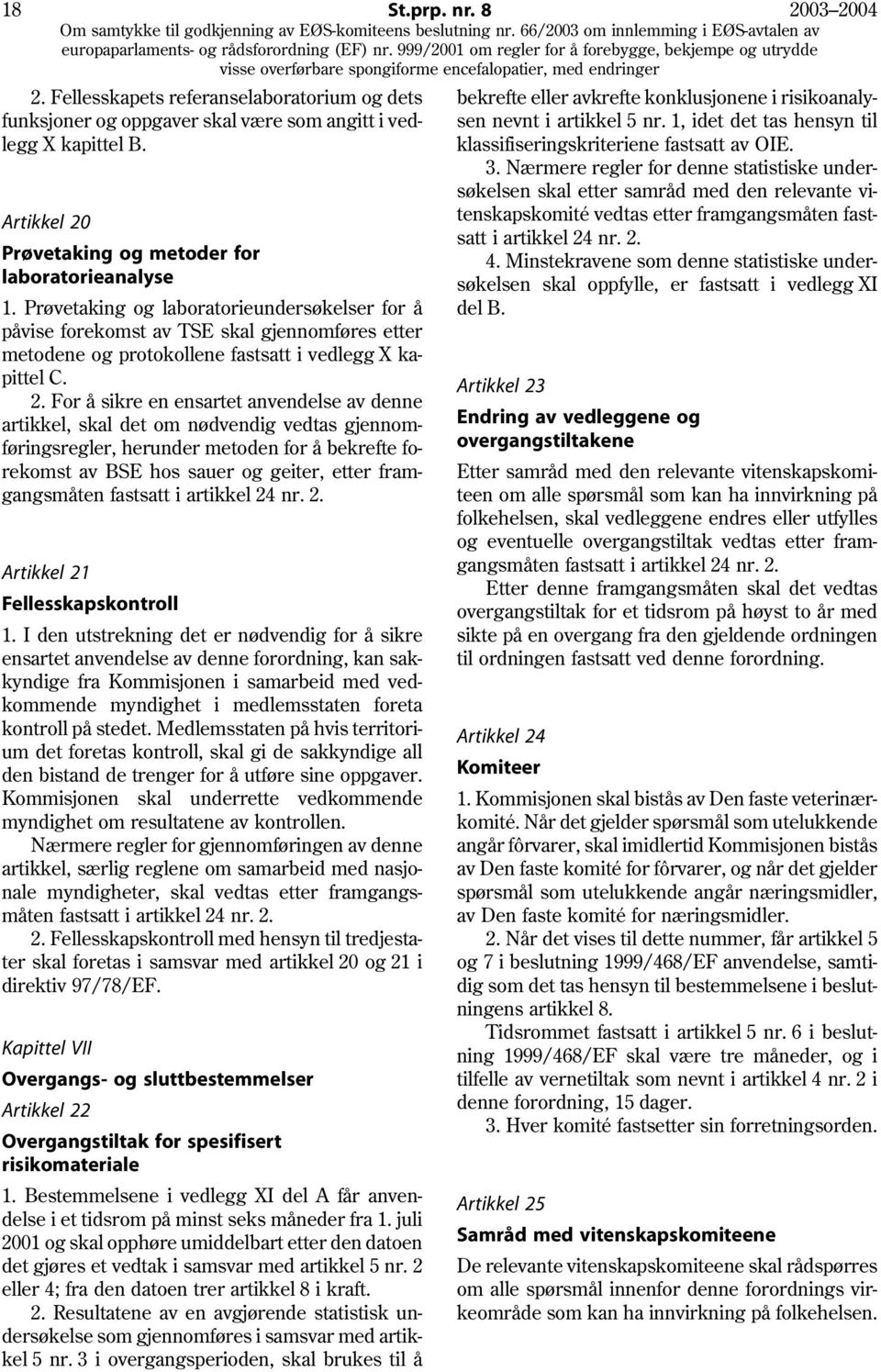 Prøvetaking og laboratorieundersøkelser for å påvise forekomst av TSE skal gjennomføres etter metodene og protokollene fastsatt i vedlegg X kapittel C. 2.