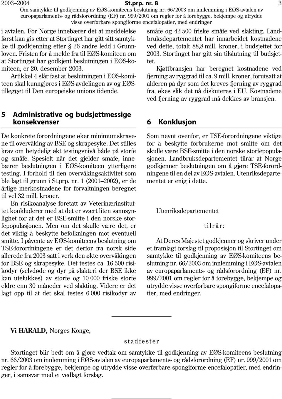 Artikkel 4 slår fast at beslutningen i EØS-komiteen skal kunngjøres i EØS-avdelingen av og EØStillegget til Den europeiske unions tidende. småfe og 42 500 friske småfe ved slakting.