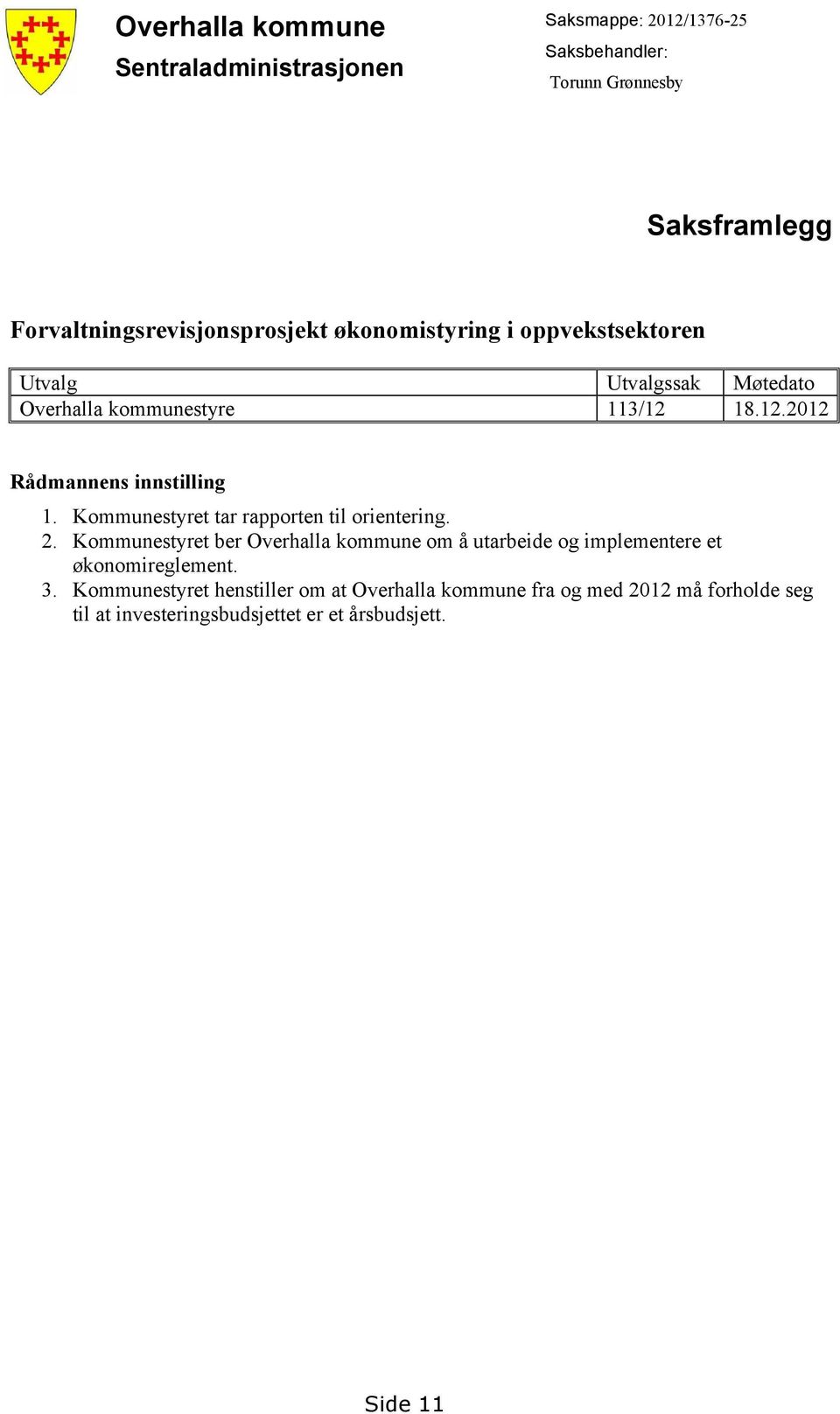 18.12.2012 Rådmannens innstilling 1. Kommunestyret tar rapporten til orientering. 2.