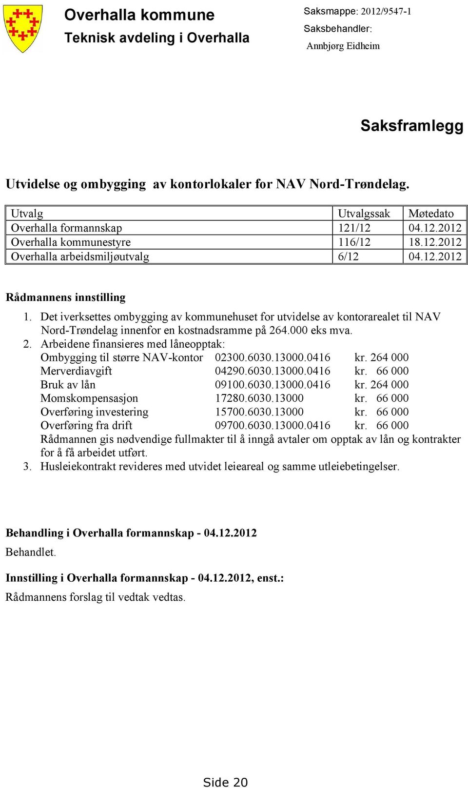 Det iverksettes ombygging av kommunehuset for utvidelse av kontorarealet til NAV Nord-Trøndelag innenfor en kostnadsramme på 26