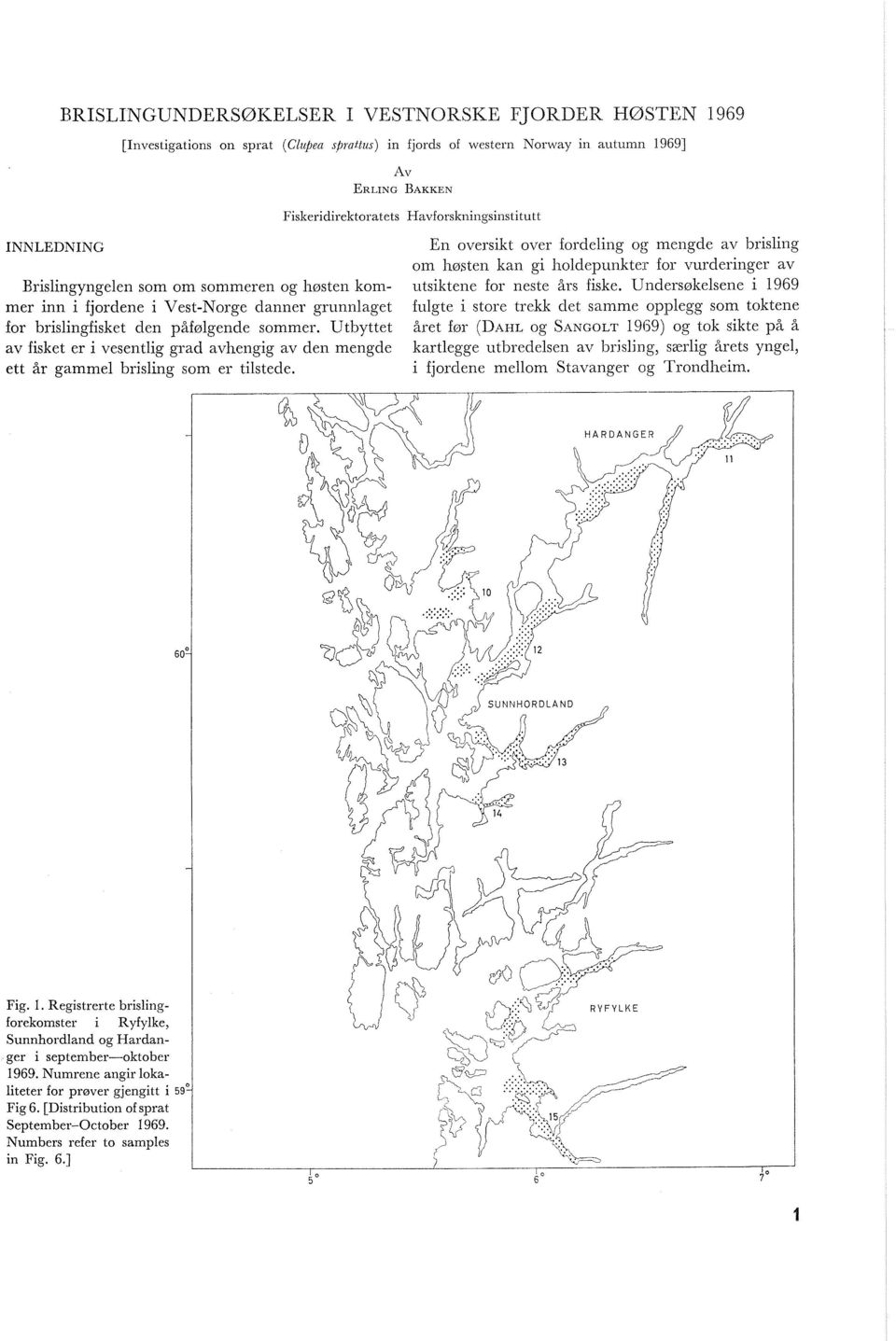 Undersøkelsene i 1969 mer inn i fjordene i Vest-Norge danner grunnlaget fulgte i store trekk det samme opplegg som toktene for brislingfisket den påfølgende sommer.