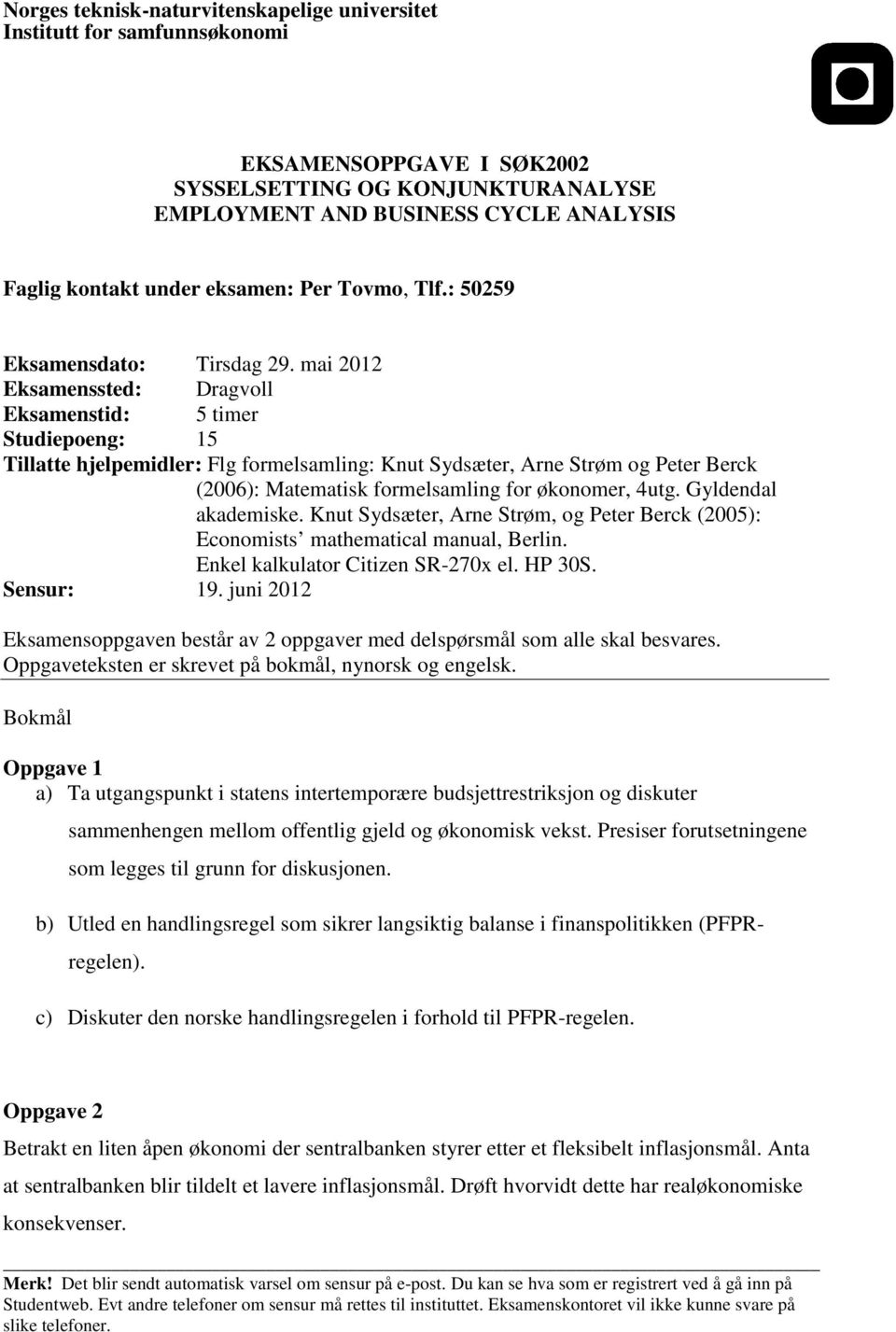 mai 2012 Eksamenssted: Dragvoll Eksamenstid: 5 timer Studiepoeng: 15 Tillatte hjelpemidler: Flg formelsamling: Knut Sydsæter, Arne Strøm og Peter Berck (2006): Matematisk formelsamling for økonomer,