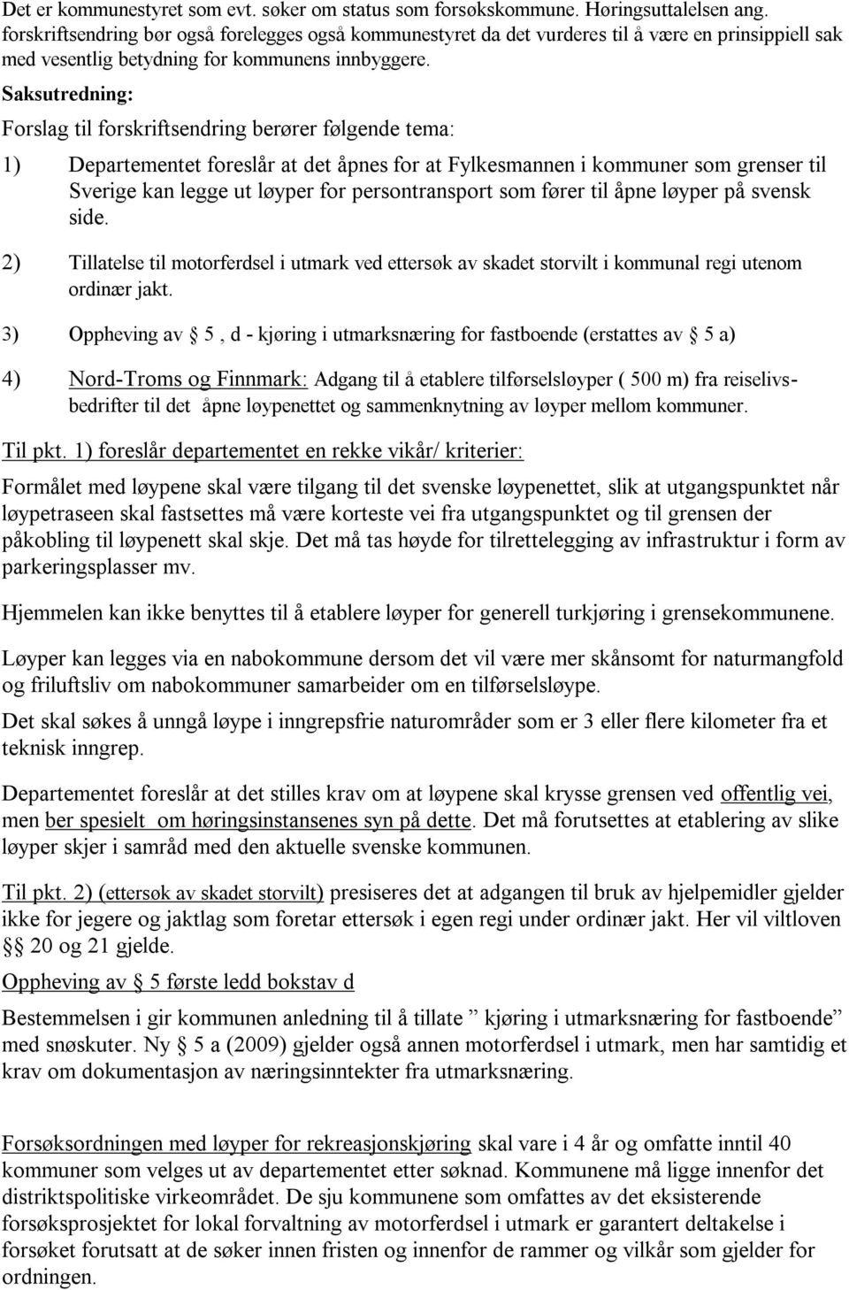 Saksutredning: Forslag til forskriftsendring berører følgende tema: 1) Departementet foreslår at det åpnes for at Fylkesmannen i kommuner som grenser til Sverige kan legge ut løyper for