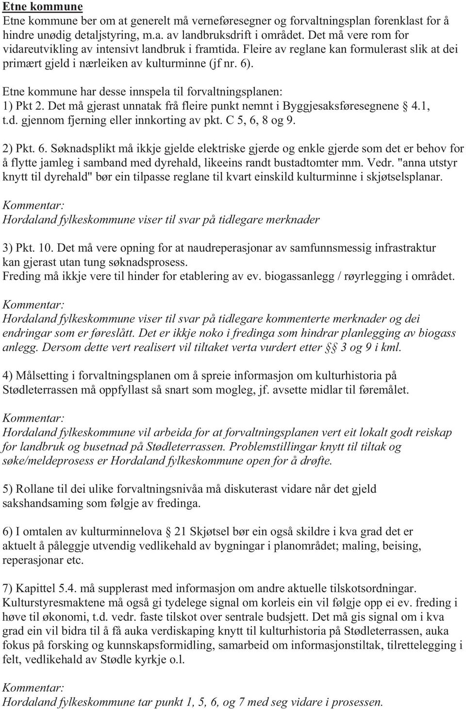 Etne kommune har desse innspela til forvaltningsplanen: 1) Pkt 2. Det må gjerast unnatak frå fleire punkt nemnt i Byggjesaksføresegnene 4.1, t.d. gjennom fjerning eller innkorting av pkt.