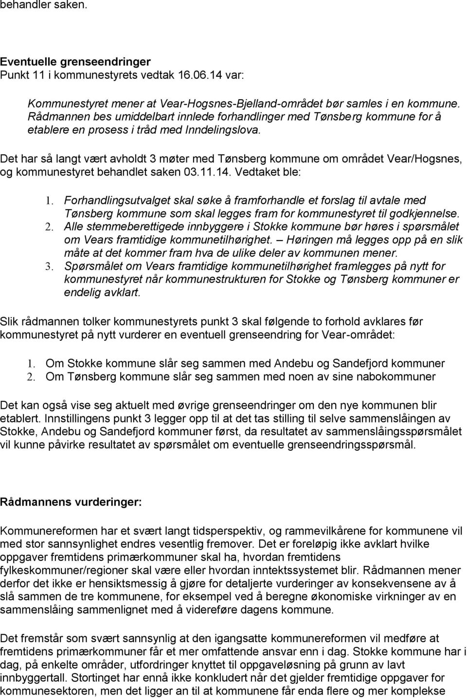 Det har så langt vært avholdt 3 møter med Tønsberg kommune om området Vear/Hogsnes, og kommunestyret behandlet saken 03.11.14. Vedtaket ble: 1.