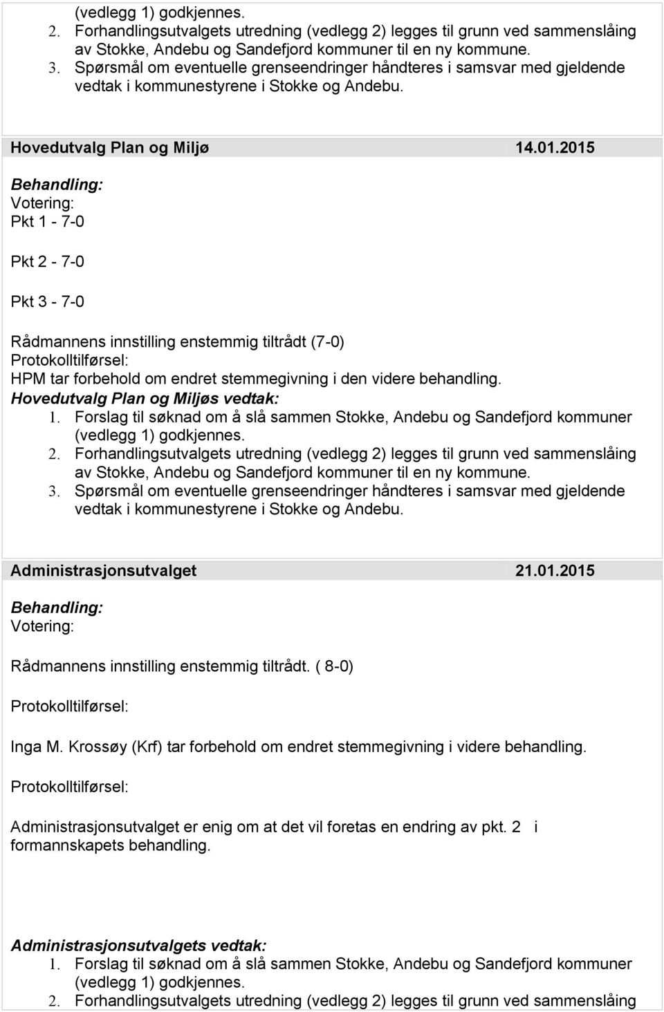 Hovedutvalg Plan og Miljøs vedtak: 2. Forhandlingsutvalgets utredning (vedlegg 2) legges til grunn ved sammenslåing av Stokke, Andebu og Sandefjord kommuner til en ny kommune.