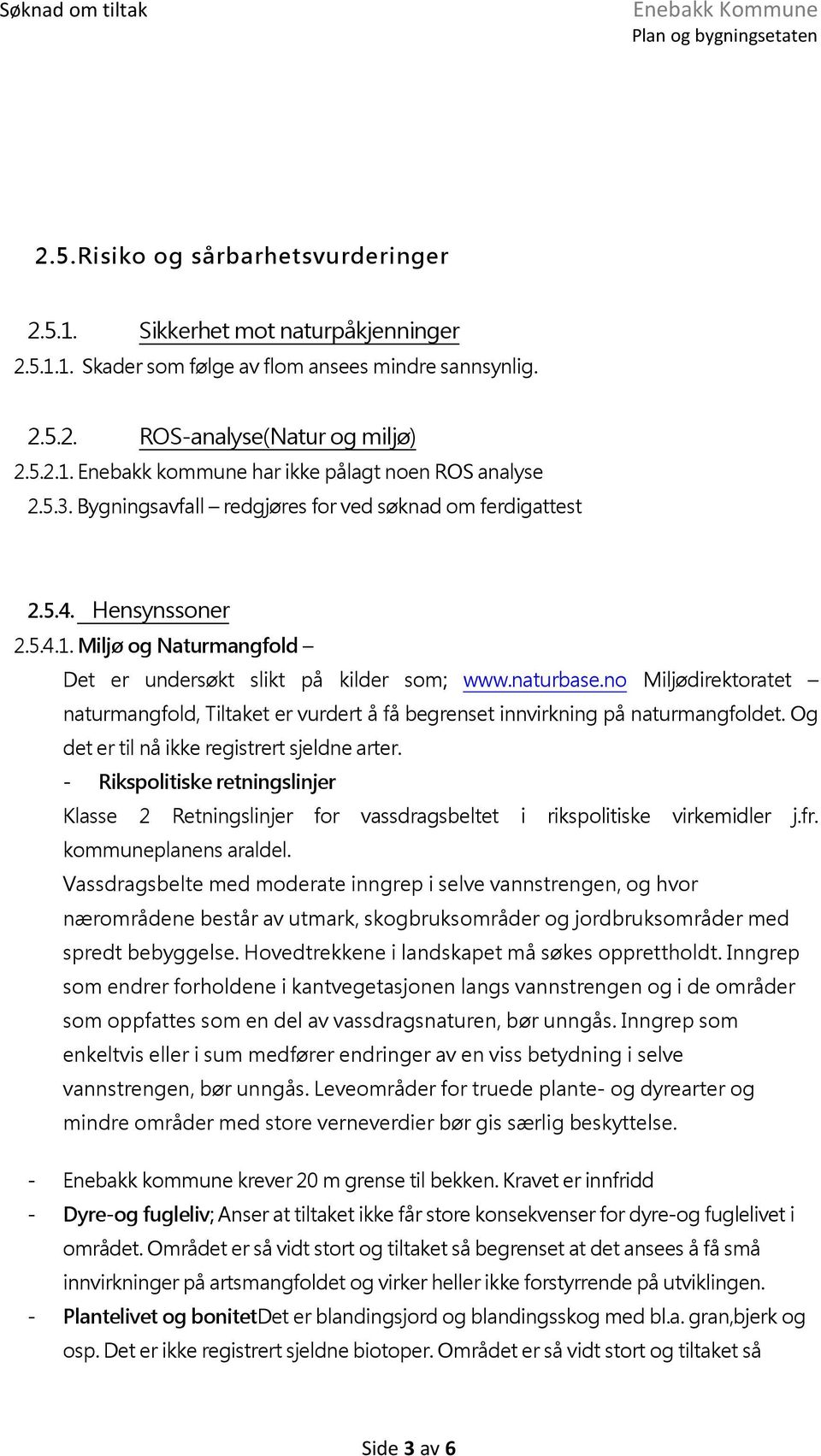 no Miljødirektoratet naturmangfold, Tiltaket er vurdert å få begrenset innvirkning på naturmangfoldet. Og det er til nå ikke registrert sjeldne arter.