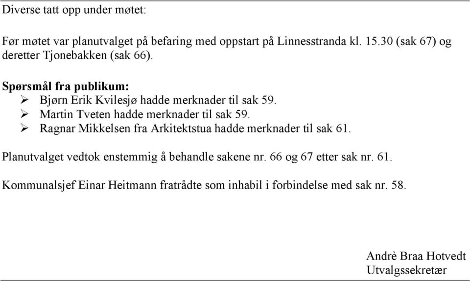 Martin Tveten hadde merknader til sak 59. Ragnar Mikkelsen fra Arkitektstua hadde merknader til sak 61.