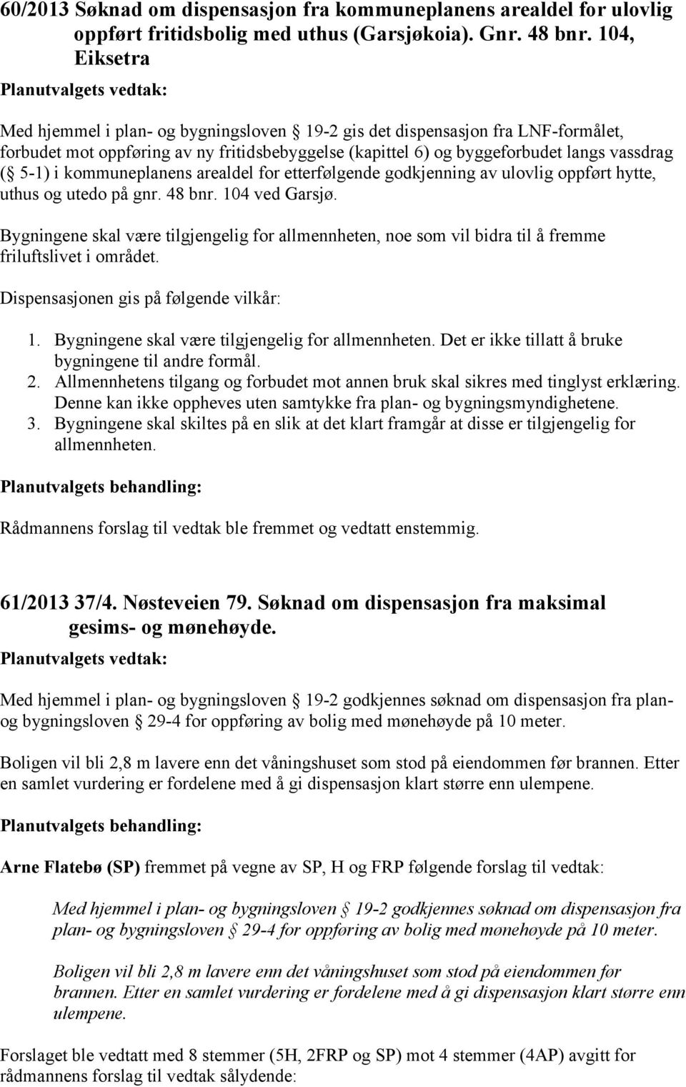 kommuneplanens arealdel for etterfølgende godkjenning av ulovlig oppført hytte, uthus og utedo på gnr. 48 bnr. 104 ved Garsjø.