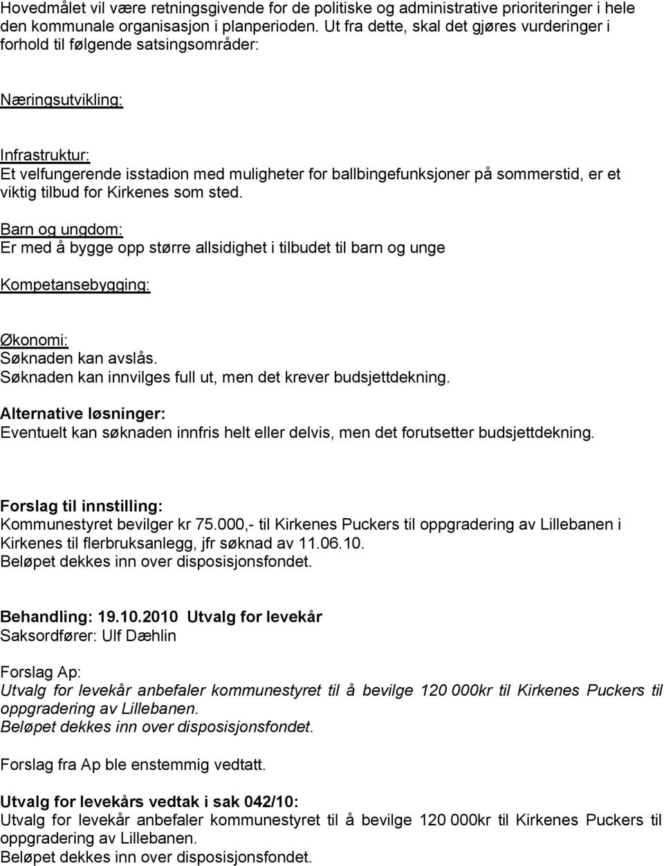 et viktig tilbud for Kirkenes som sted. Barn og ungdom: Er med å bygge opp større allsidighet i tilbudet til barn og unge Kompetansebygging: Økonomi: Søknaden kan avslås.