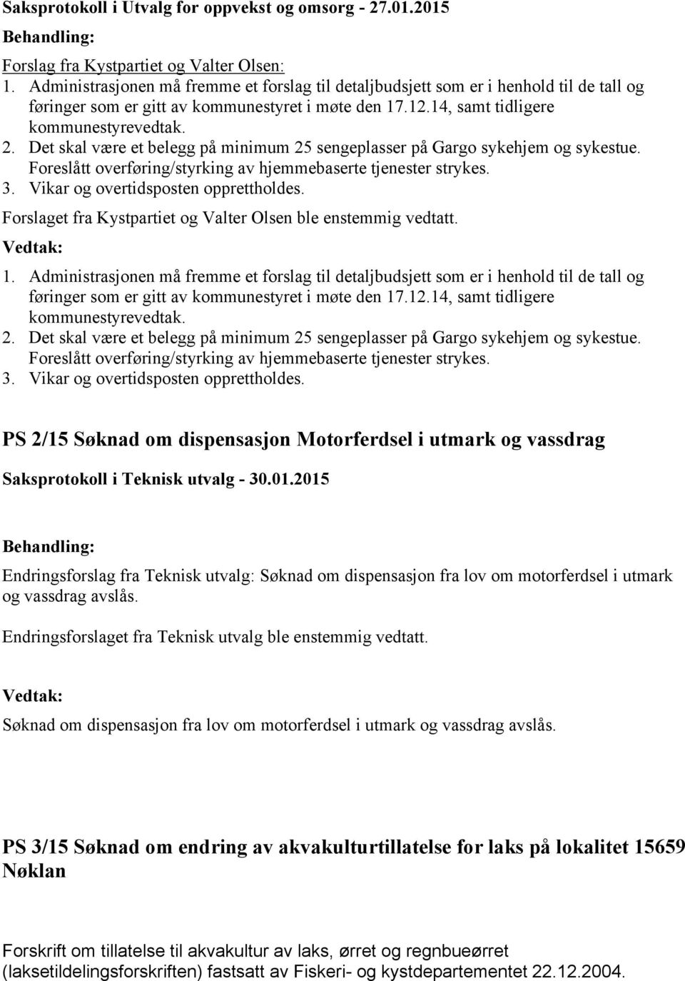 Det skal være et belegg på minimum 25 sengeplasser på Gargo sykehjem og sykestue. Foreslått overføring/styrking av hjemmebaserte tjenester strykes. 3. Vikar og overtidsposten opprettholdes.