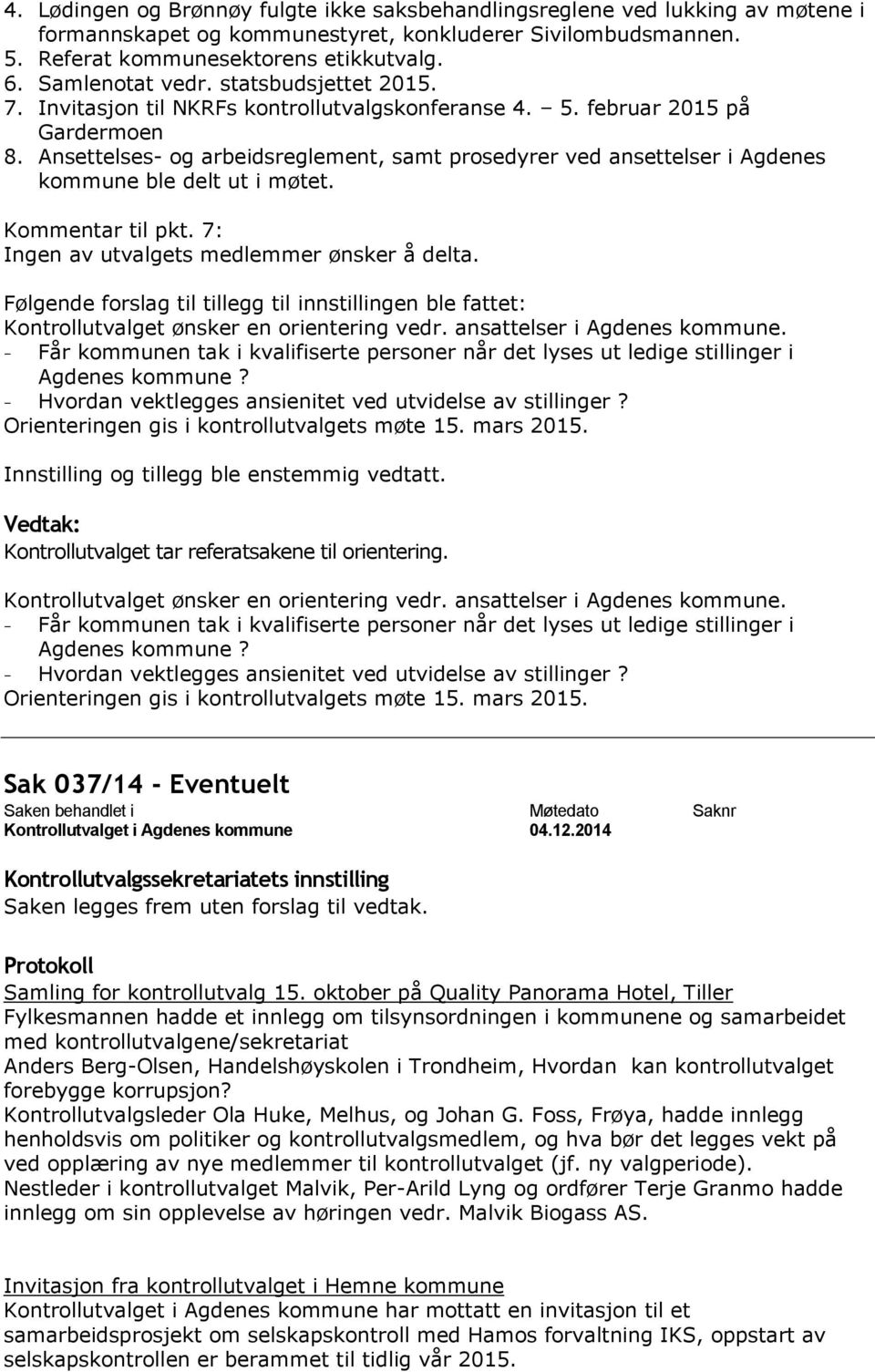 Ansettelses- og arbeidsreglement, samt prosedyrer ved ansettelser i Agdenes kommune ble delt ut i møtet. Kommentar til pkt. 7: Ingen av utvalgets medlemmer ønsker å delta.