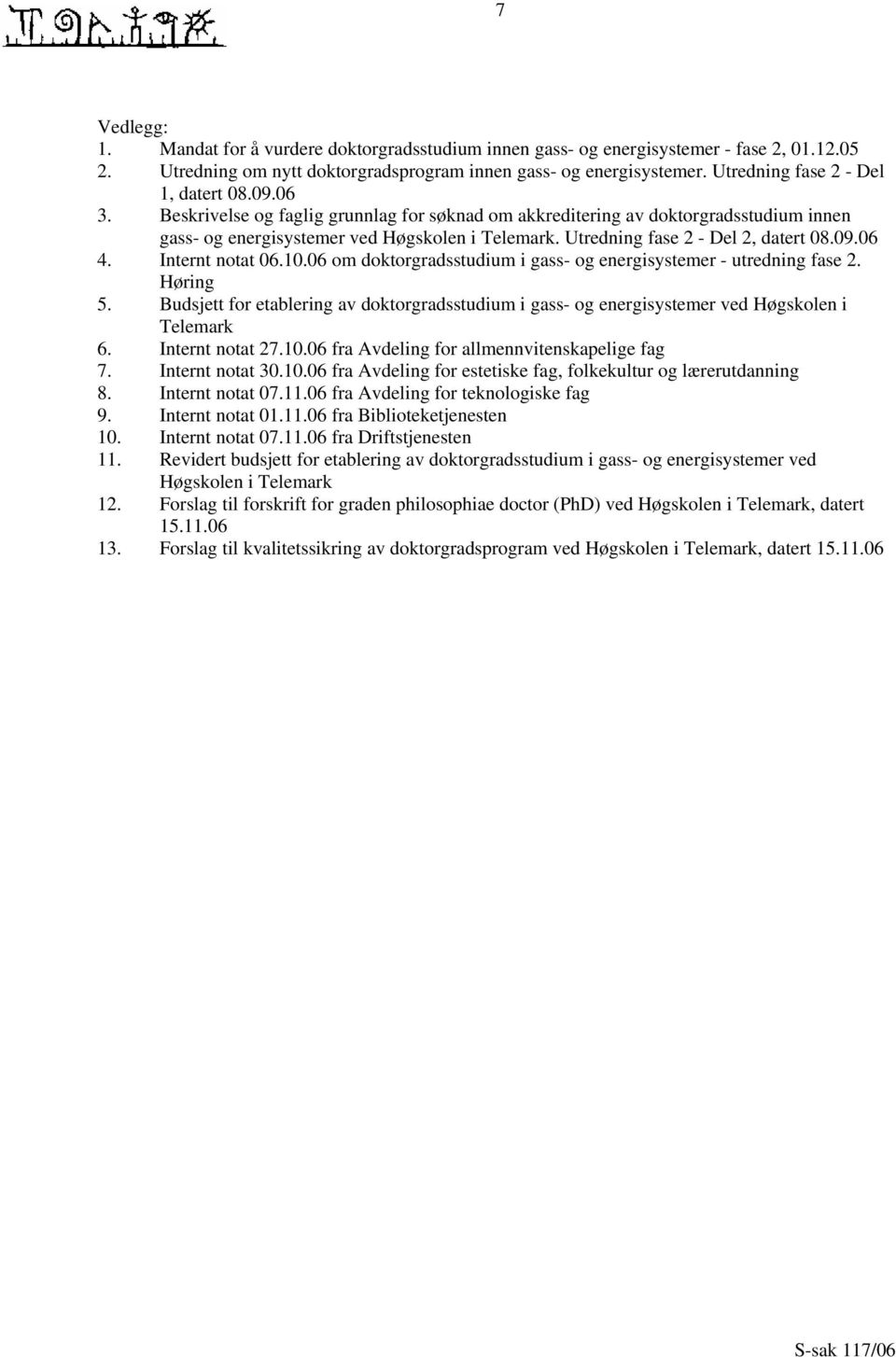 Utredning fase 2 - Del 2, datert 08.09.06 4. Internt notat 06.10.06 om doktorgradsstudium i gass- og energisystemer - utredning fase 2. Høring 5.