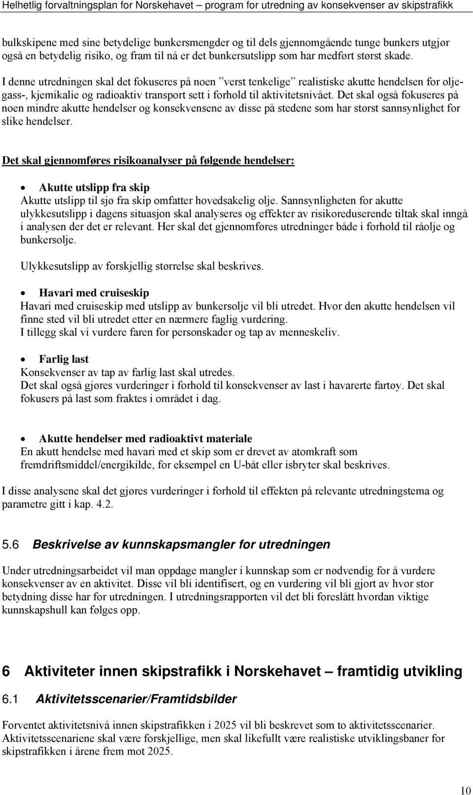 Det skal også fokuseres på noen mindre akutte hendelser og konsekvensene av disse på stedene som har størst sannsynlighet for slike hendelser.