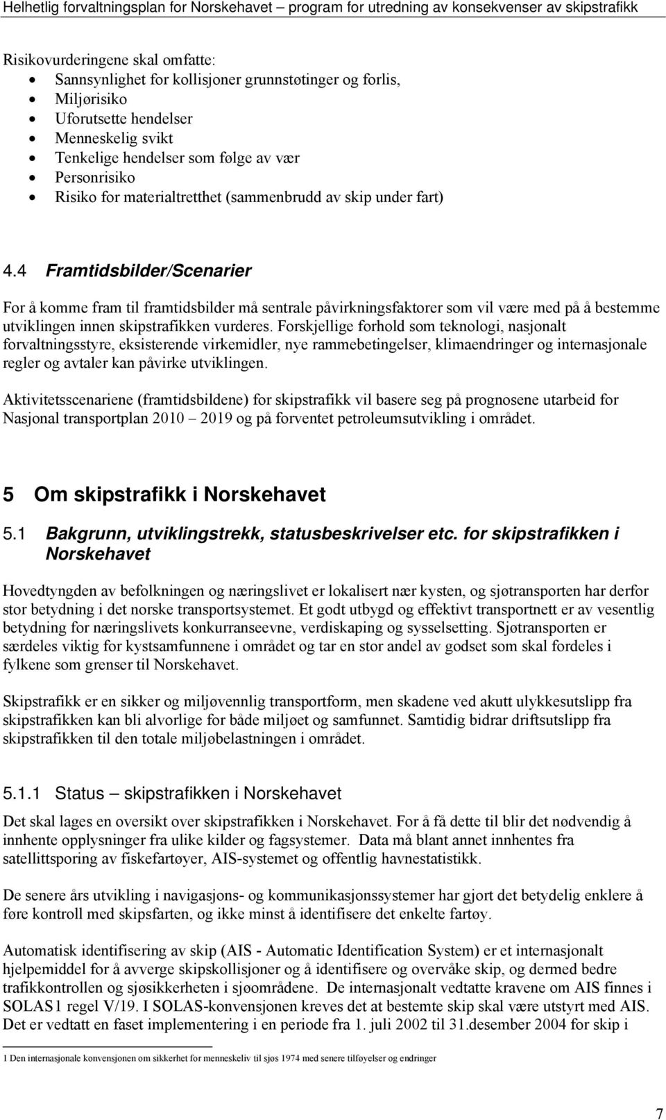 4 Framtidsbilder/Scenarier For å komme fram til framtidsbilder må sentrale påvirkningsfaktorer som vil være med på å bestemme utviklingen innen skipstrafikken vurderes.