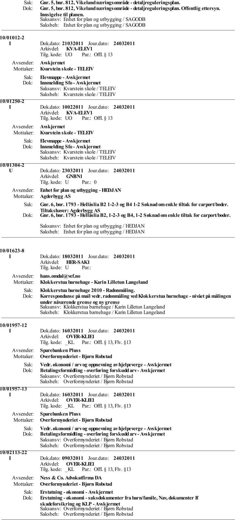 dato: Arkivdel: KVA-ELEV1 Kvarstein skole - TELEIV Elevmappe - Innmelding Sfo - Saksansv: Kvarstein skole / TELEIV Saksbeh: Kvarstein skole / TELEIV 10/01250-2 I Dok.dato: 10022011 Jour.