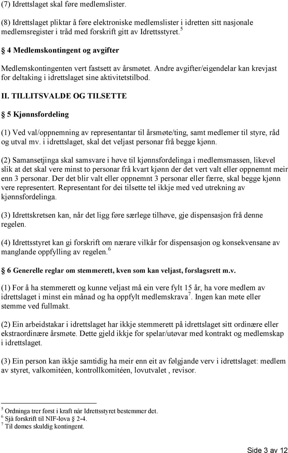 TILLITSVALDE OG TILSETTE 5 Kjønnsfordeling (1) Ved val/oppnemning av representantar til årsmøte/ting, samt medlemer til styre, råd og utval mv.