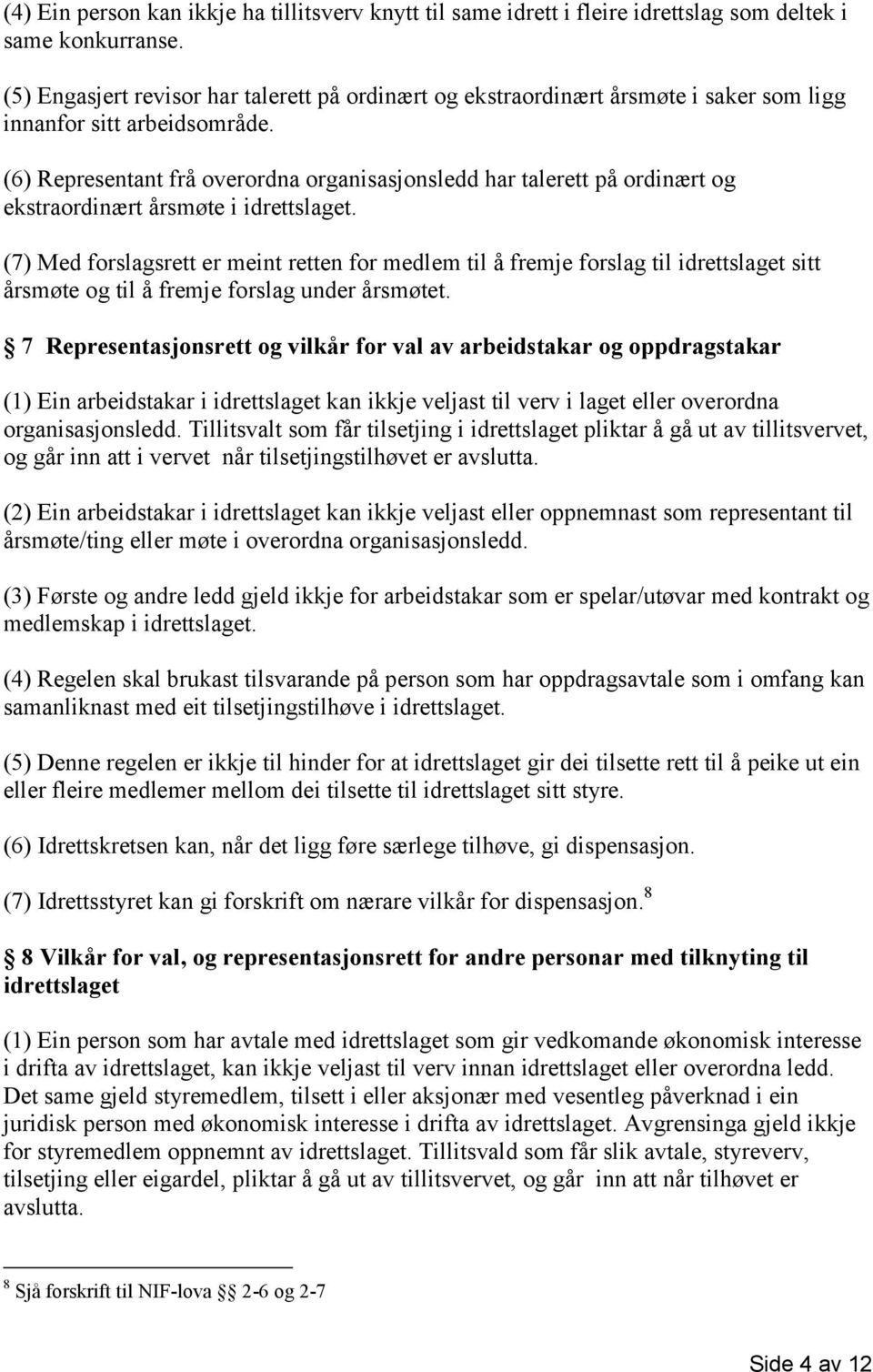 (6) Representant frå overordna organisasjonsledd har talerett på ordinært og ekstraordinært årsmøte i idrettslaget.