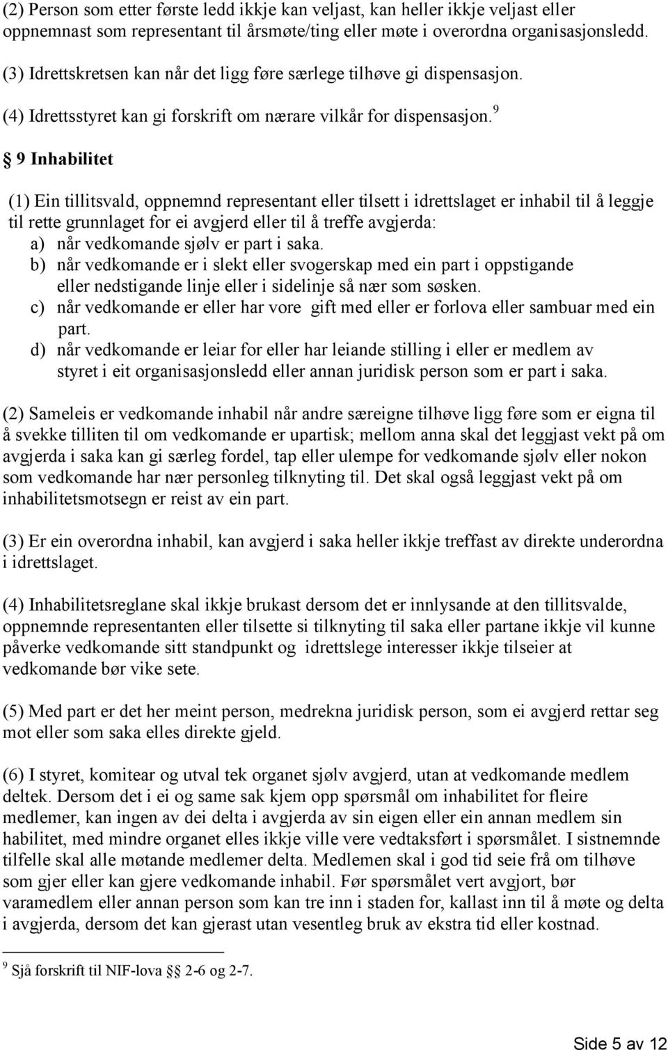 9 9 Inhabilitet (1) Ein tillitsvald, oppnemnd representant eller tilsett i idrettslaget er inhabil til å leggje til rette grunnlaget for ei avgjerd eller til å treffe avgjerda: a) når vedkomande