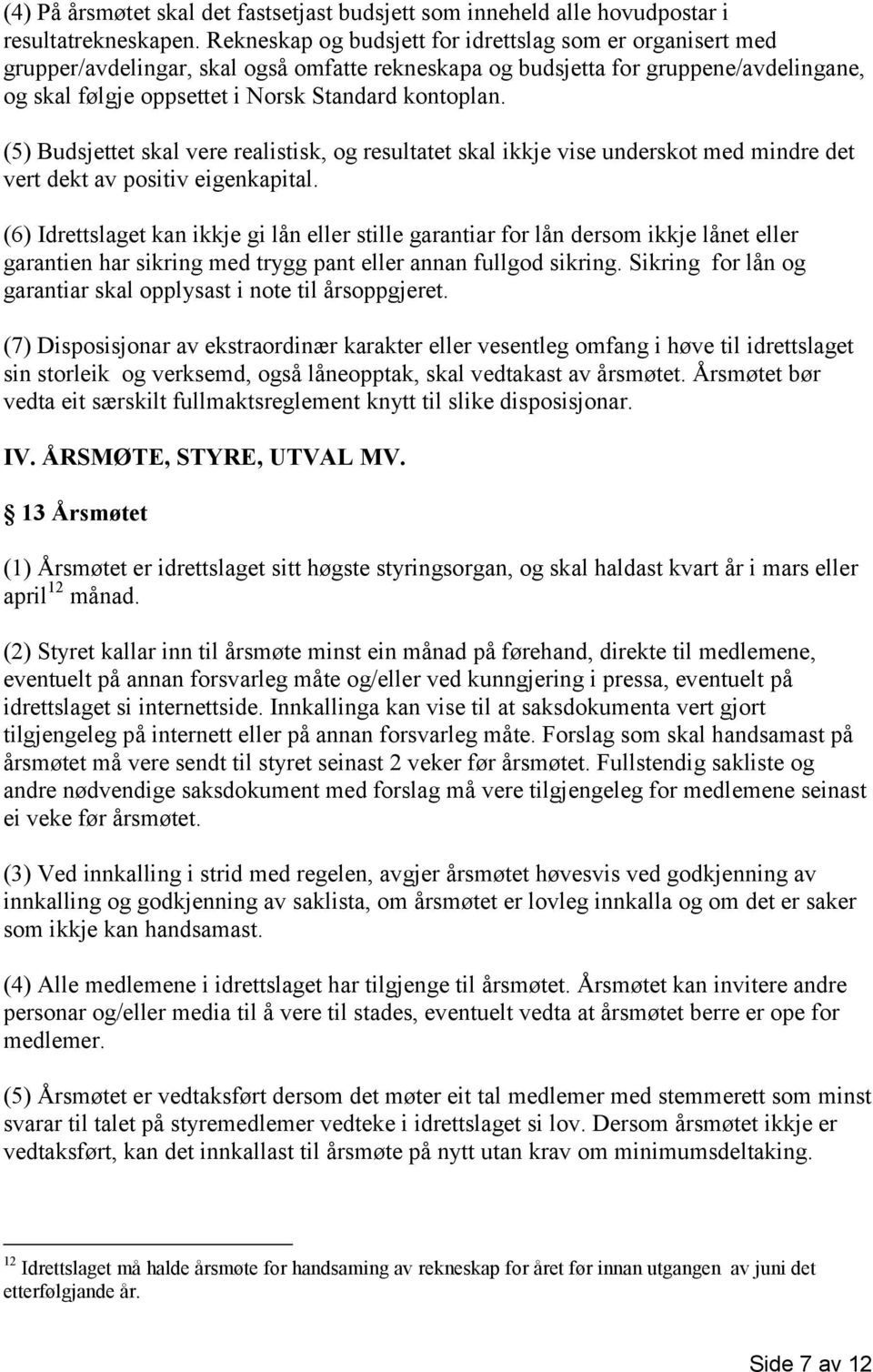 (5) Budsjettet skal vere realistisk, og resultatet skal ikkje vise underskot med mindre det vert dekt av positiv eigenkapital.