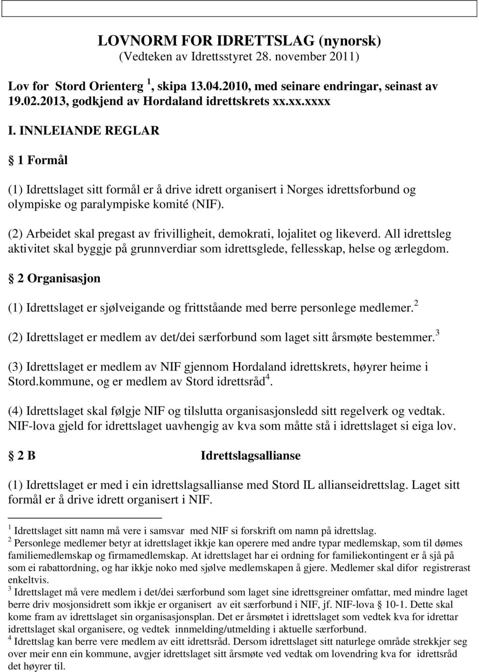 INNLEIANDE REGLAR 1 Formål (1) Idrettslaget sitt formål er å drive idrett organisert i Norges idrettsforbund og olympiske og paralympiske komité (NIF).