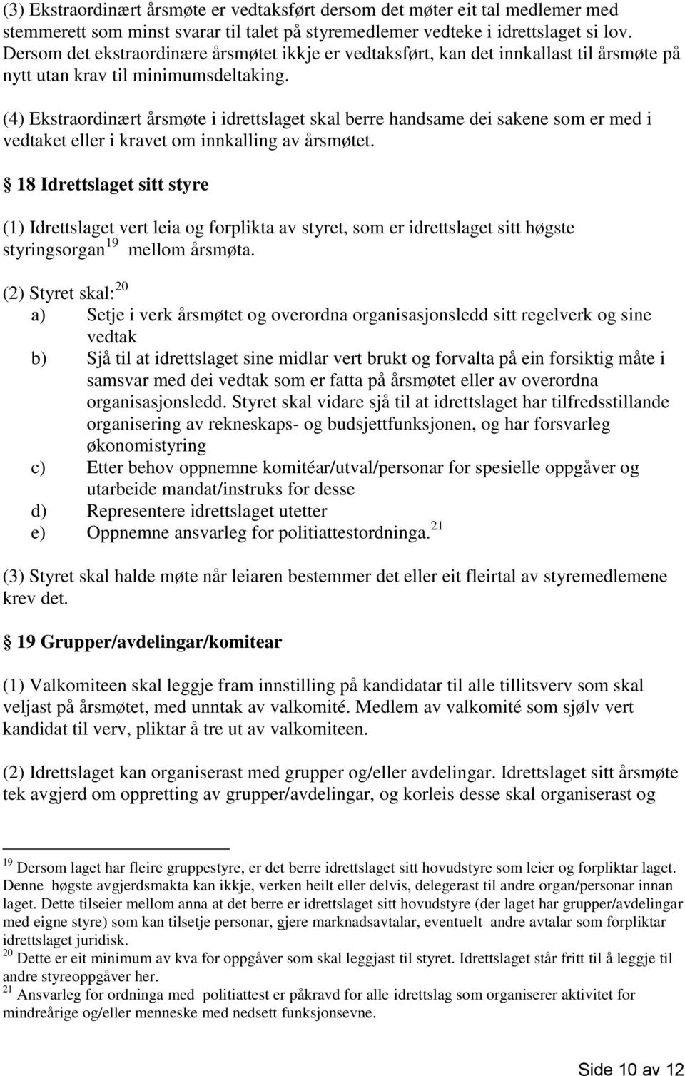 (4) Ekstraordinært årsmøte i idrettslaget skal berre handsame dei sakene som er med i vedtaket eller i kravet om innkalling av årsmøtet.