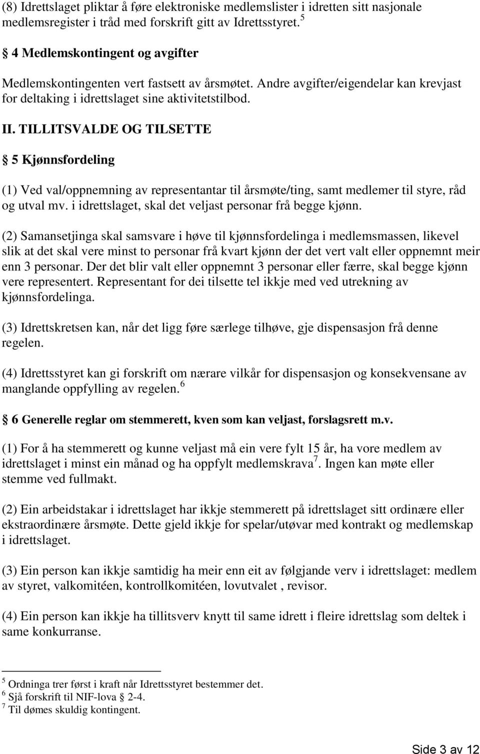 TILLITSVALDE OG TILSETTE 5 Kjønnsfordeling (1) Ved val/oppnemning av representantar til årsmøte/ting, samt medlemer til styre, råd og utval mv.