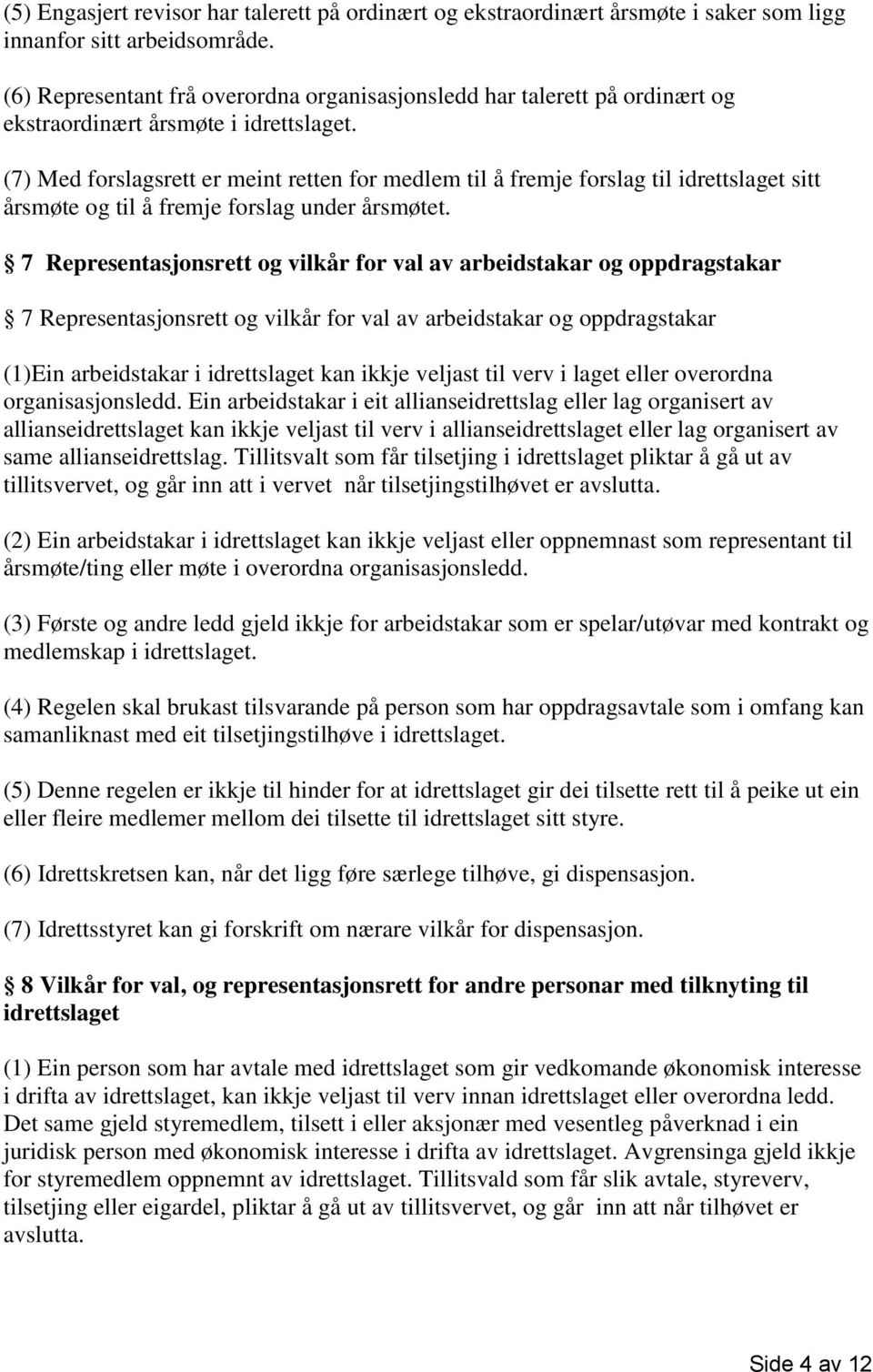 (7) Med forslagsrett er meint retten for medlem til å fremje forslag til idrettslaget sitt årsmøte og til å fremje forslag under årsmøtet.