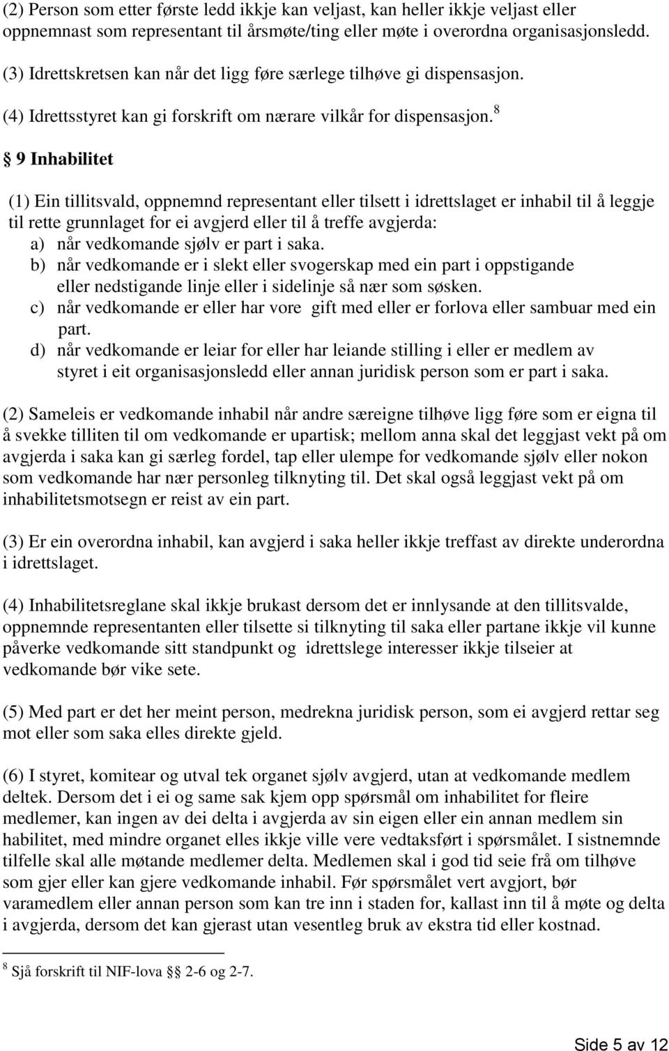 8 9 Inhabilitet (1) Ein tillitsvald, oppnemnd representant eller tilsett i idrettslaget er inhabil til å leggje til rette grunnlaget for ei avgjerd eller til å treffe avgjerda: a) når vedkomande