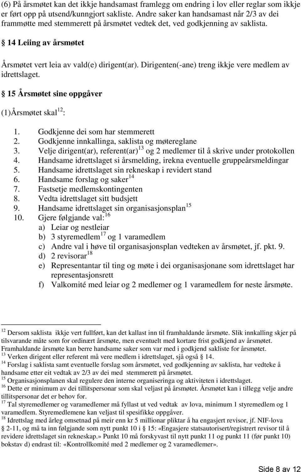 Dirigenten(-ane) treng ikkje vere medlem av idrettslaget. 15 Årsmøtet sine oppgåver (1)Årsmøtet skal 12 : 1. Godkjenne dei som har stemmerett 2. Godkjenne innkallinga, saklista og møtereglane 3.