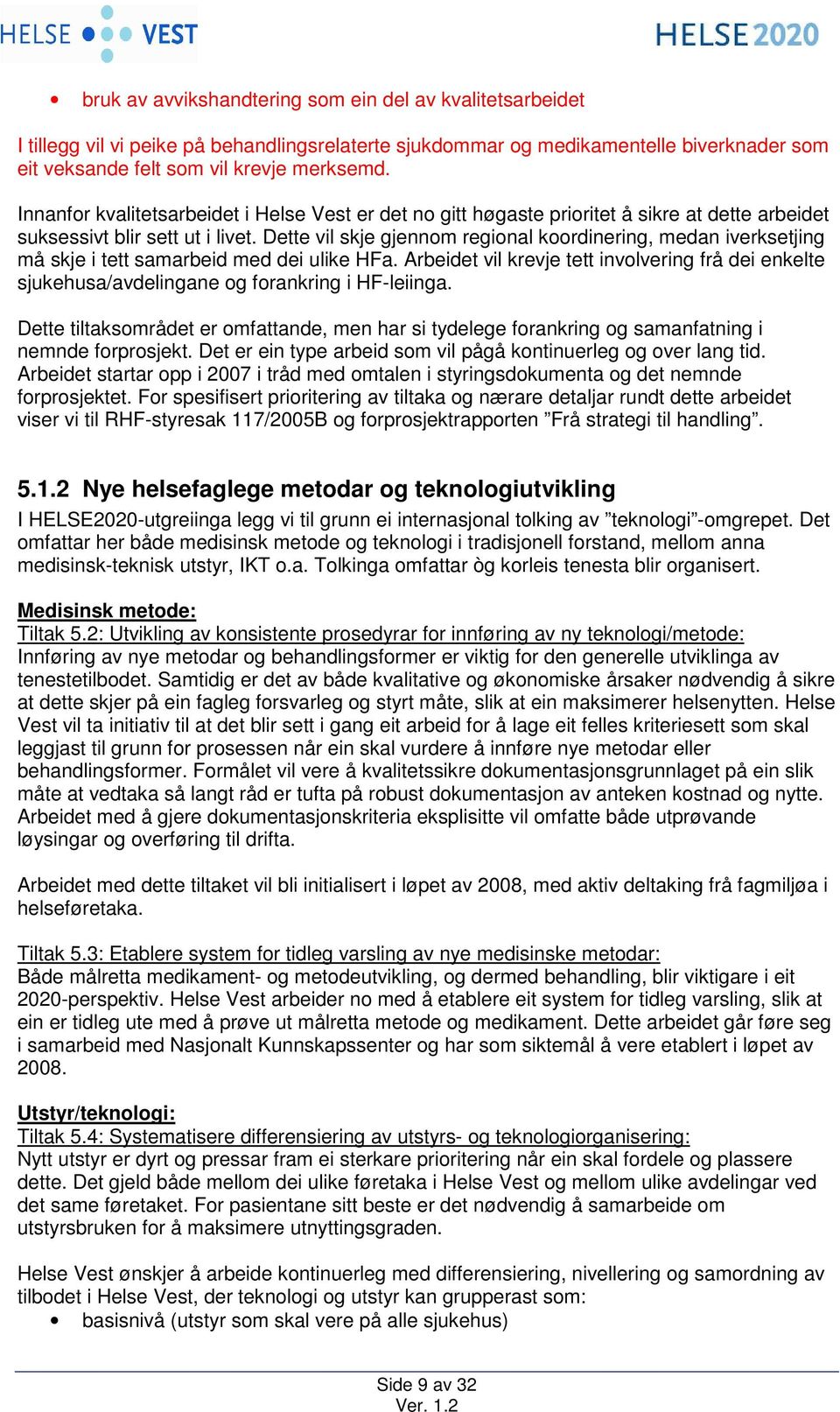 Dette vil skje gjennom regional koordinering, medan iverksetjing må skje i tett samarbeid med dei ulike HFa.