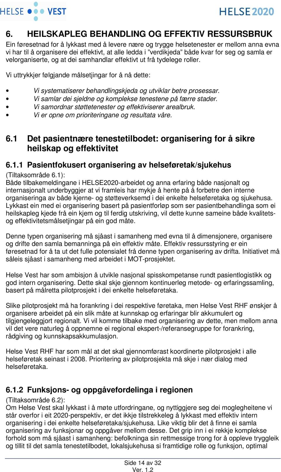 Vi uttrykkjer følgjande målsetjingar for å nå dette: Vi systematiserer behandlingskjeda og utviklar betre prosessar. Vi samlar dei sjeldne og komplekse tenestene på færre stader.