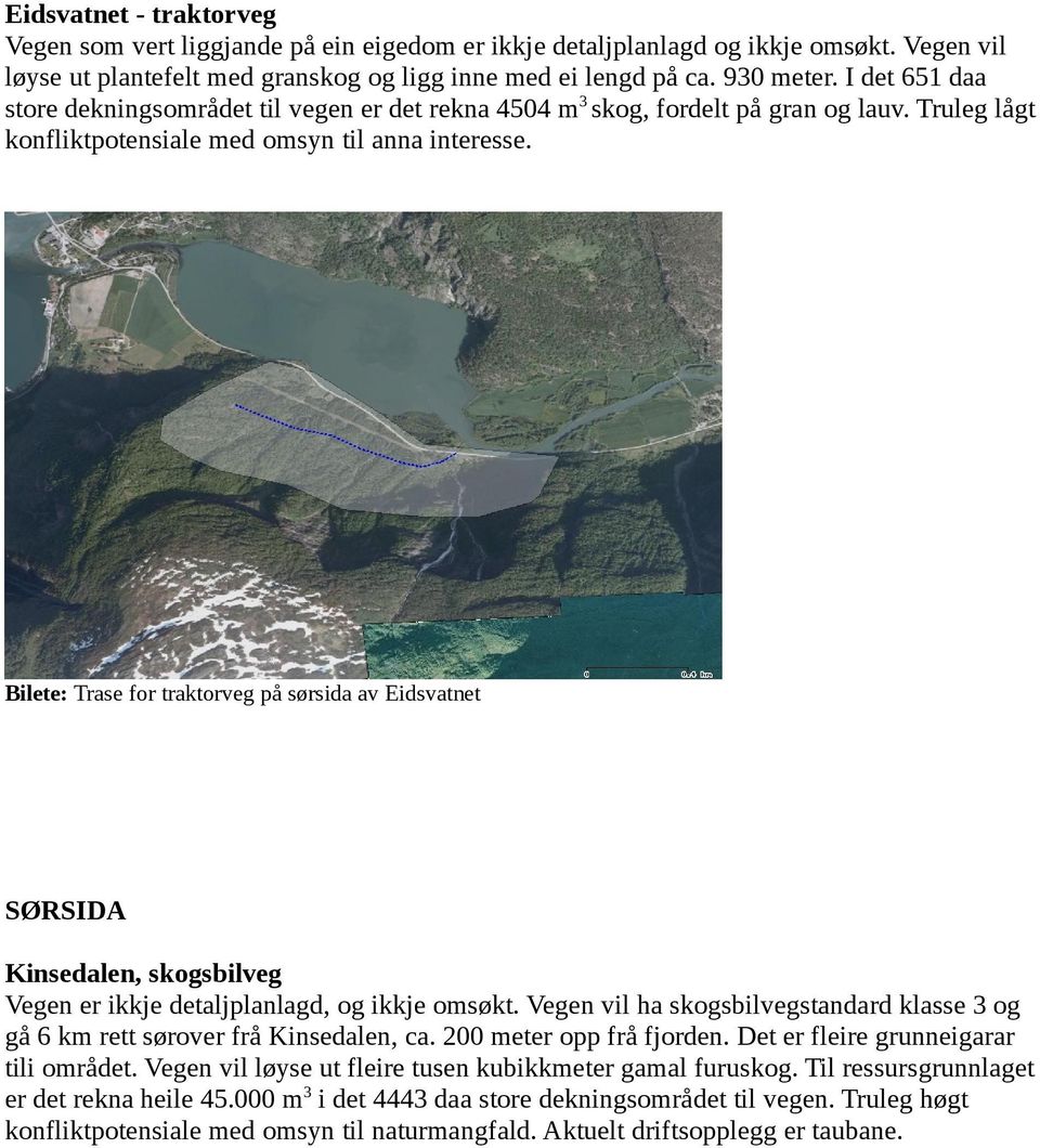 Bilete: Trase for traktorveg på sørsida av Eidsvatnet SØRSIDA Kinsedalen, skogs Vegen er ikkje detaljplanlagd, og ikkje omsøkt.