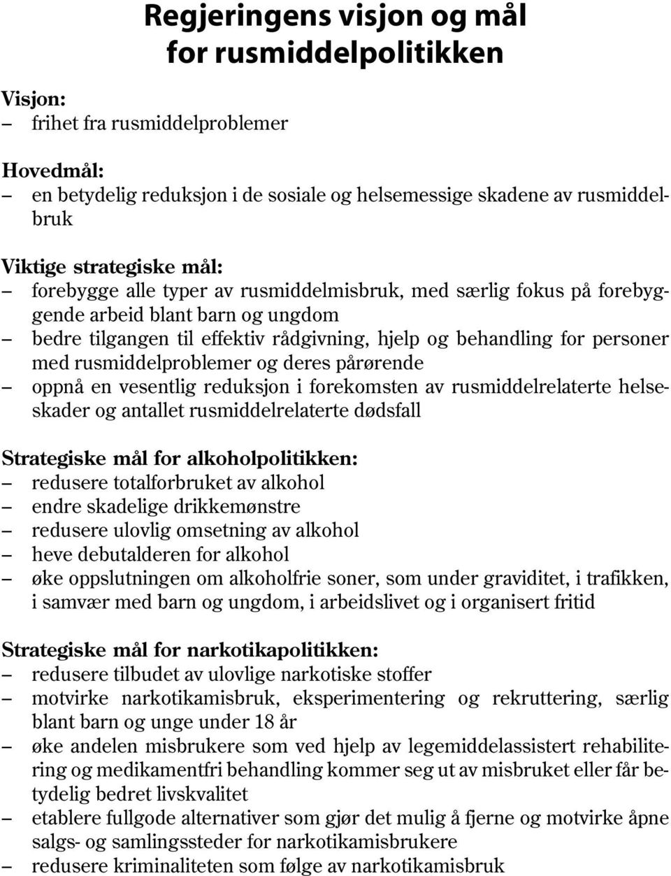 rusmiddelproblemer og deres pårørende oppnå en vesentlig reduksjon i forekomsten av rusmiddelrelaterte helseskader og antallet rusmiddelrelaterte dødsfall Strategiske mål for alkoholpolitikken: