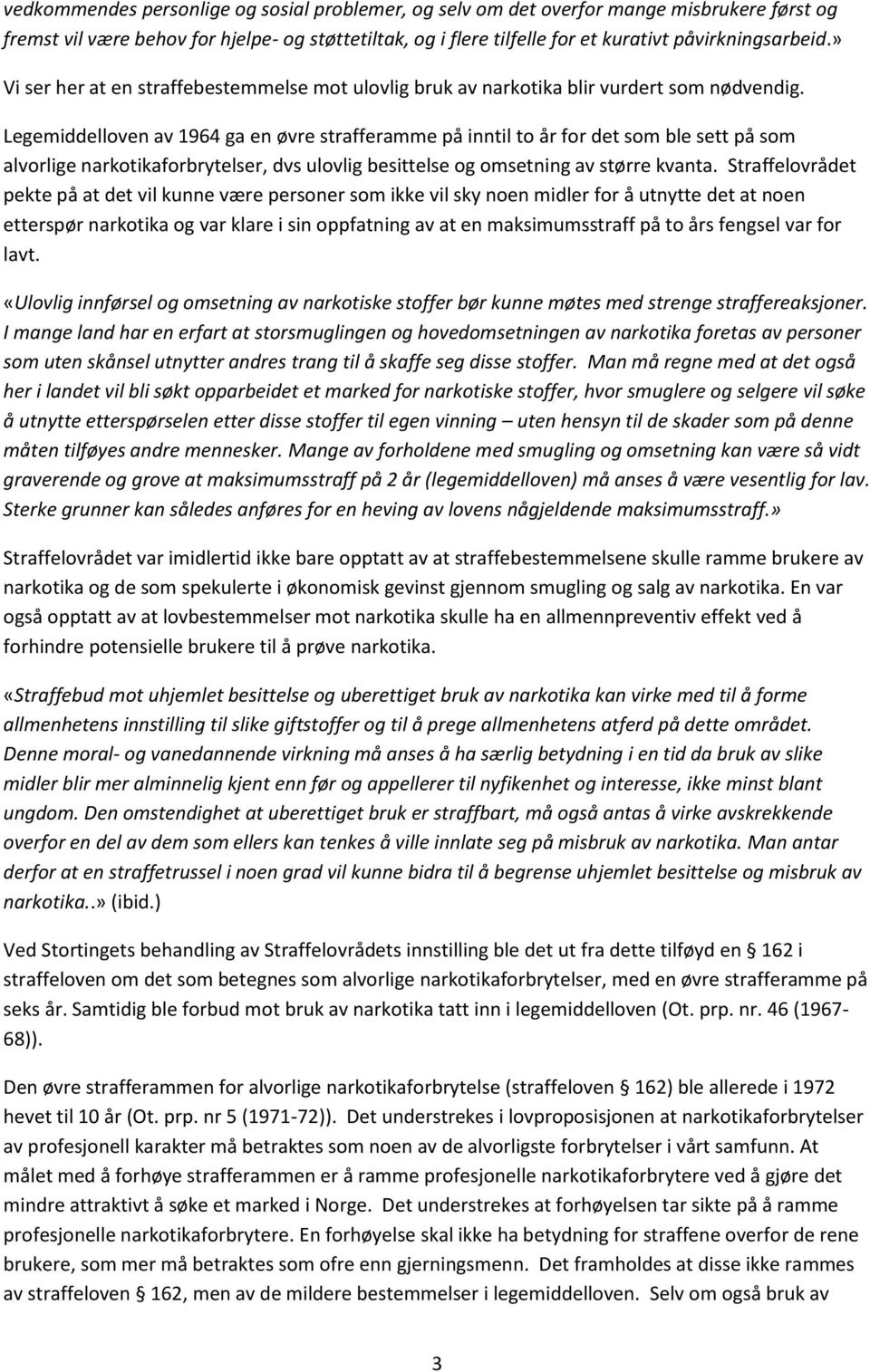 Legemiddelloven av 1964 ga en øvre strafferamme på inntil to år for det som ble sett på som alvorlige narkotikaforbrytelser, dvs ulovlig besittelse og omsetning av større kvanta.