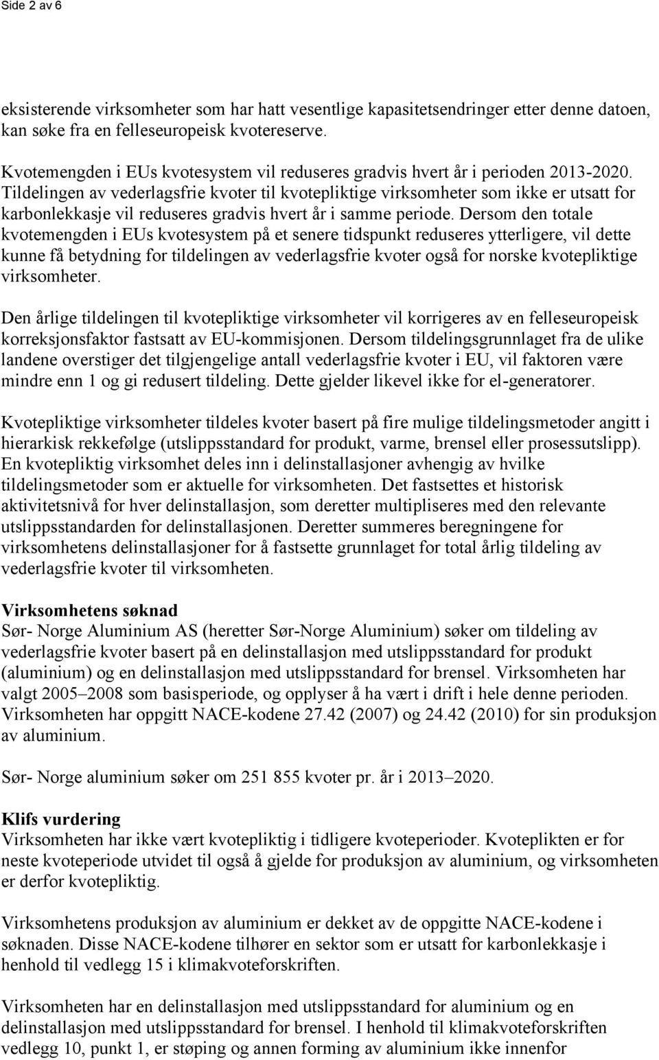 Tildelingen av vederlagsfrie kvoter til kvotepliktige virksomheter som ikke er utsatt for karbonlekkasje vil reduseres gradvis hvert år i samme periode.