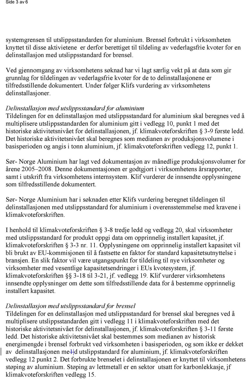 Ved gjennomgang av virksomhetens søknad har vi lagt særlig vekt på at data som gir grunnlag for tildelingen av vederlagsfrie kvoter for de to delinstallasjonene er tilfredsstillende dokumentert.