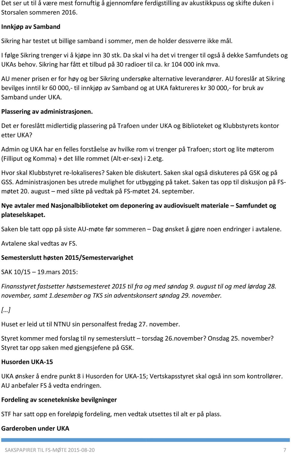 Da skal vi ha det vi trenger til også å dekke Samfundets og UKAs behov. Sikring har fått et tilbud på 30 radioer til ca. kr 104 000 ink mva.