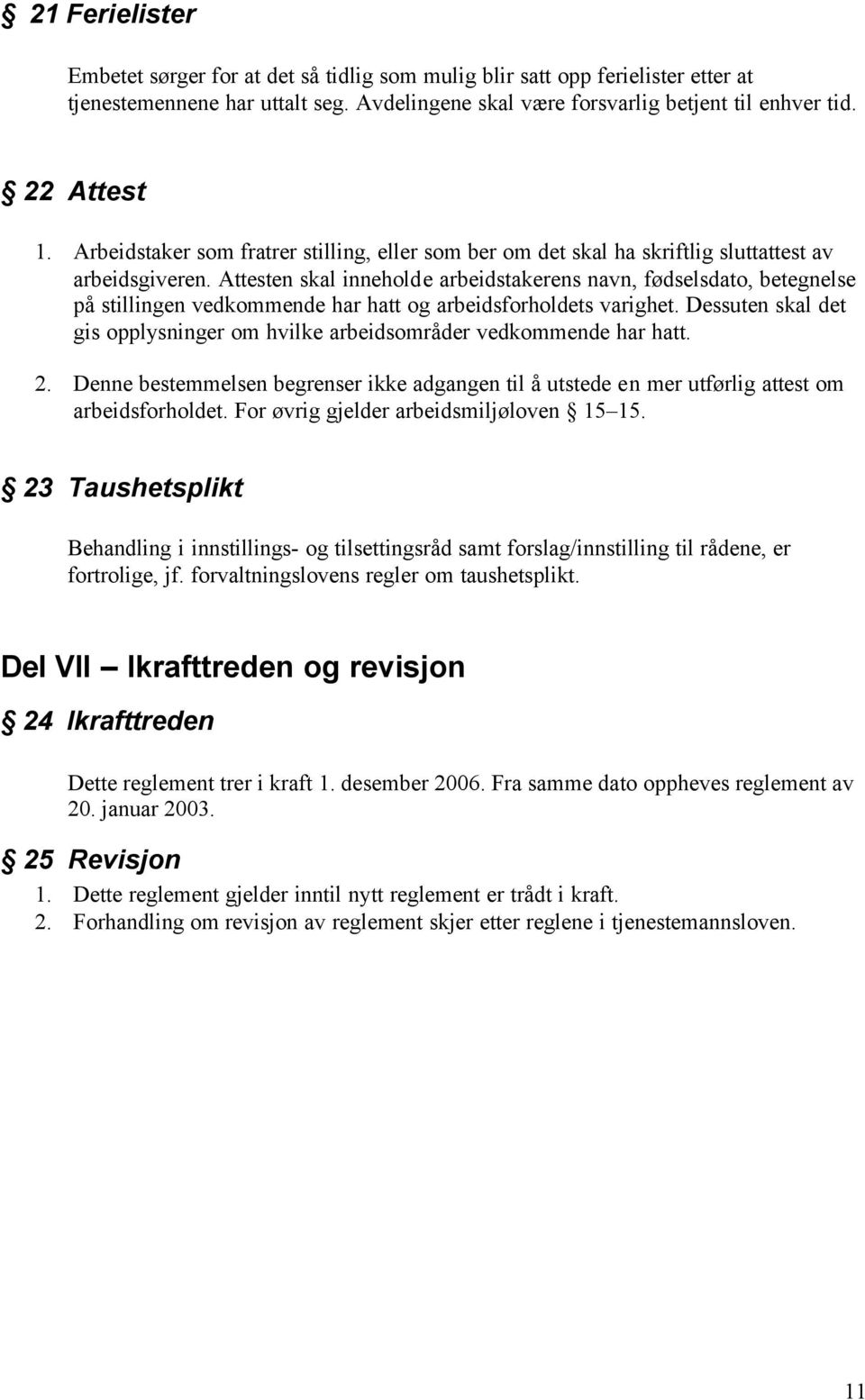 Attesten skal inneholde arbeidstakerens navn, fødselsdato, betegnelse på stillingen vedkommende har hatt og arbeidsforholdets varighet.