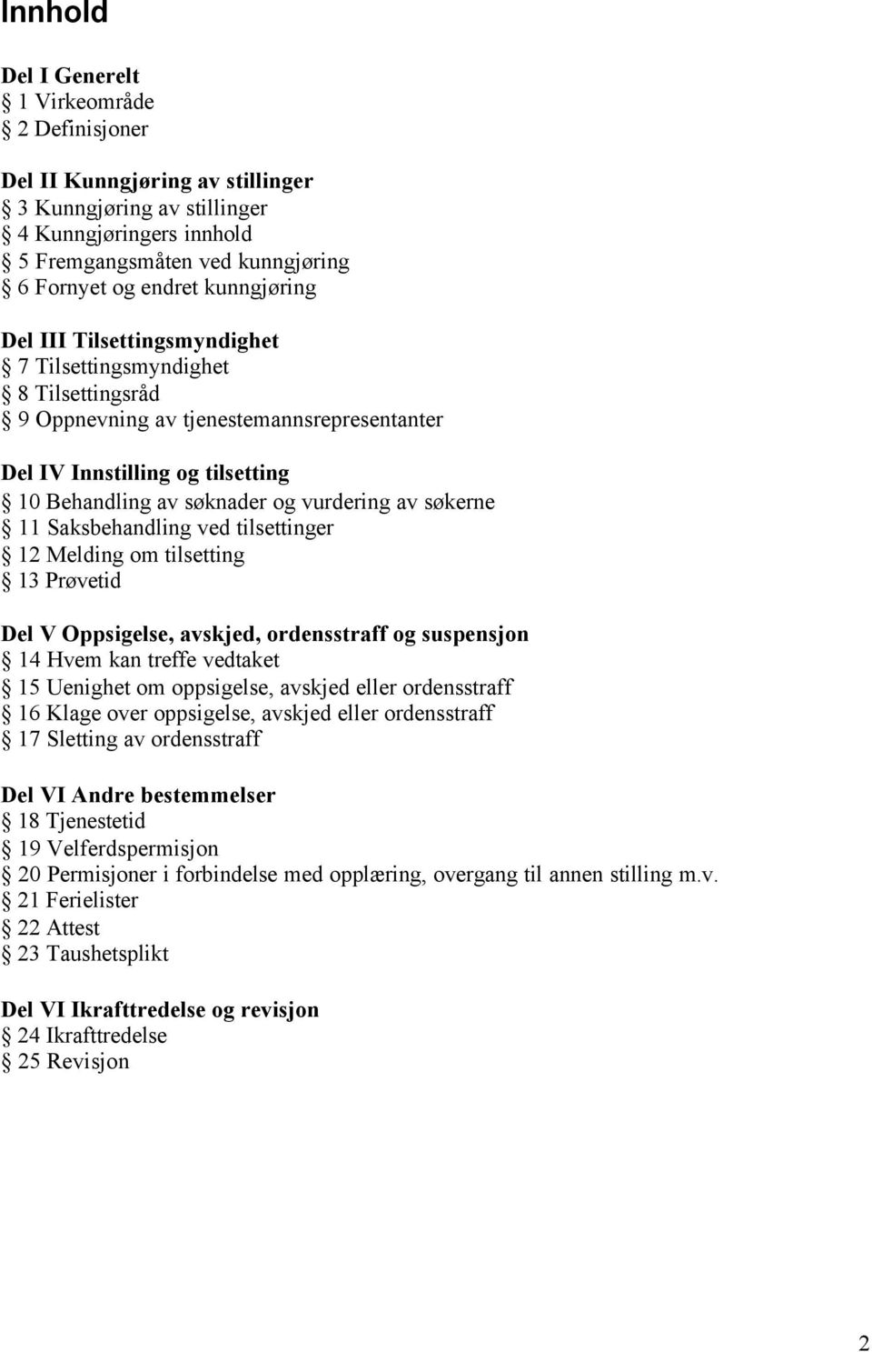 søkerne 11 Saksbehandling ved tilsettinger 12 Melding om tilsetting 13 Prøvetid Del V Oppsigelse, avskjed, ordensstraff og suspensjon 14 Hvem kan treffe vedtaket 15 Uenighet om oppsigelse, avskjed